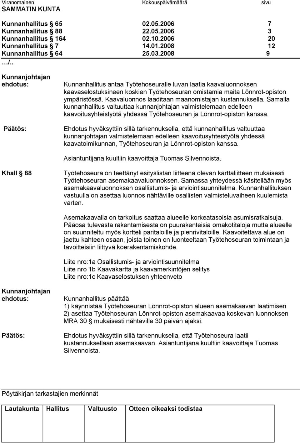 Kaavaluonnos laaditaan maanomistajan kustannuksella. Samalla kunnanhallitus valtuuttaa kunnanjohtajan valmistelemaan edelleen kaavoitusyhteistyötä yhdessä Työtehoseuran ja Lönnrot opiston kanssa.