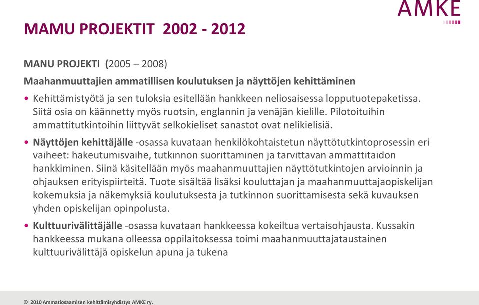 Näyttöjen kehittäjälle -osassa kuvataan henkilökohtaistetun näyttötutkintoprosessin eri vaiheet: hakeutumisvaihe, tutkinnon suorittaminen ja tarvittavan ammattitaidon hankkiminen.