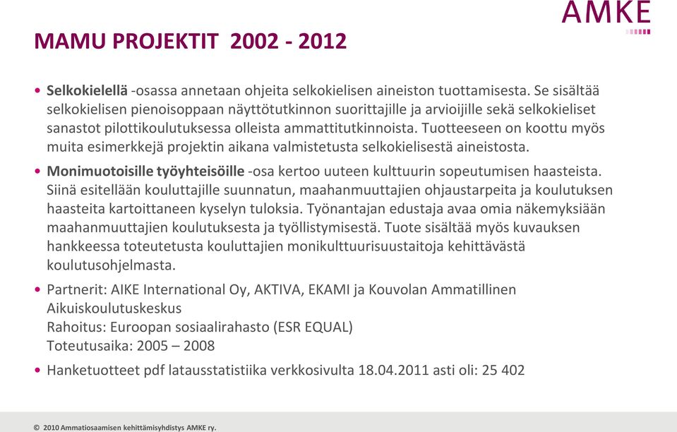 Tuotteeseen on koottu myös muita esimerkkejä projektin aikana valmistetusta selkokielisestä aineistosta. Monimuotoisille työyhteisöille -osa kertoo uuteen kulttuurin sopeutumisen haasteista.