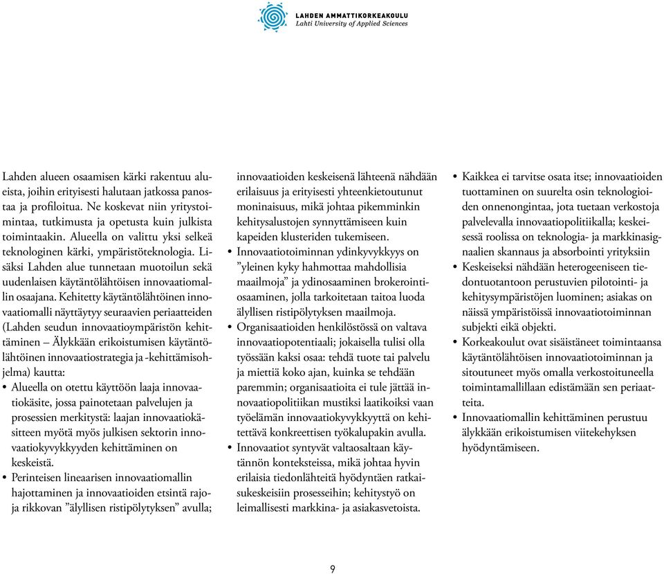 Kehitetty käytäntölähtöinen innovaatiomalli näyttäytyy seuraavien periaatteiden (Lahden seudun innovaatioympäristön kehittäminen Älykkään erikoistumisen käytäntölähtöinen innovaatiostrategia ja