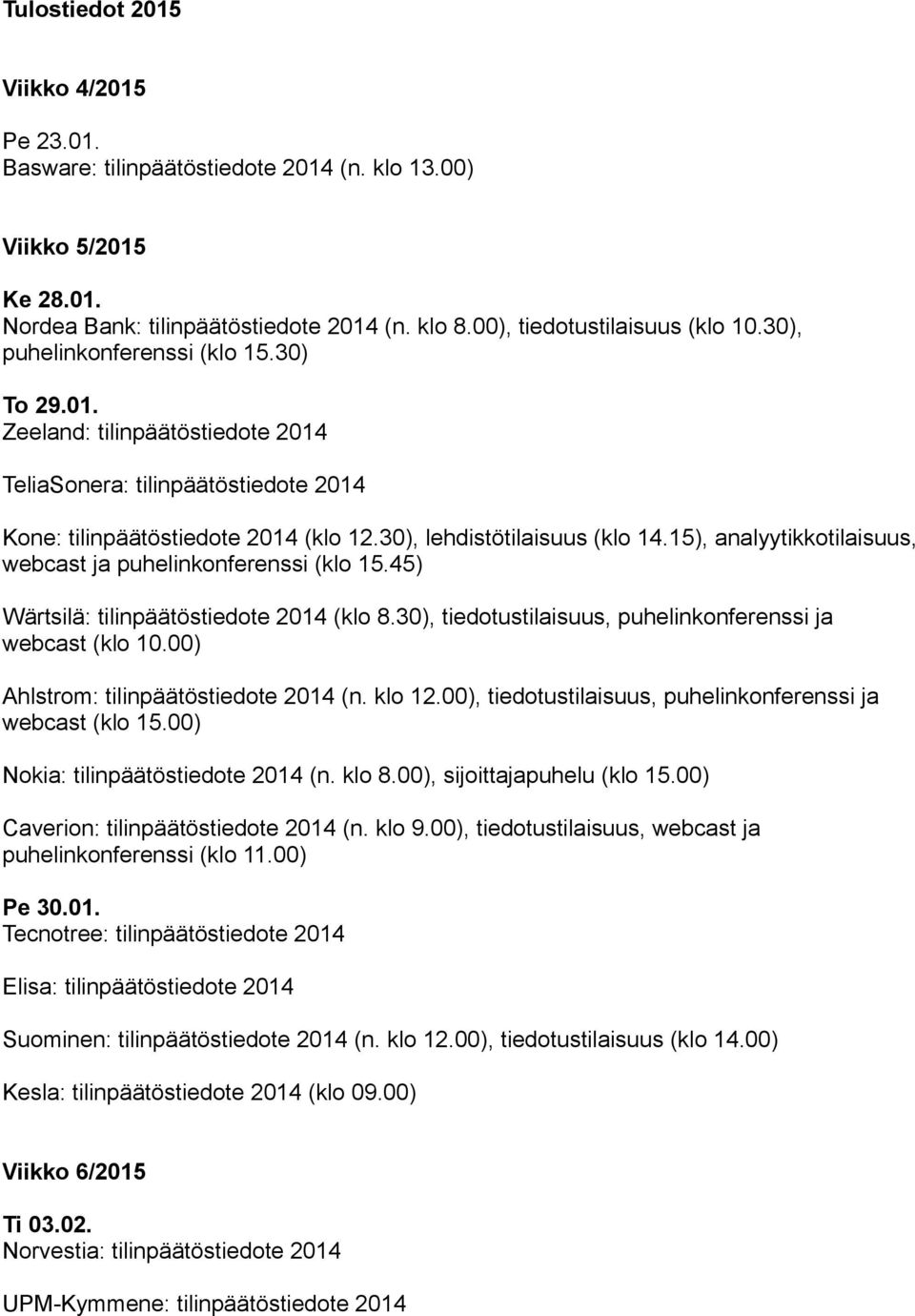 15), analyytikkotilaisuus, webcast ja puhelinkonferenssi (klo 15.45) Wärtsilä: tilinpäätöstiedote 2014 (klo 8.30), tiedotustilaisuus, puhelinkonferenssi ja webcast (klo 10.