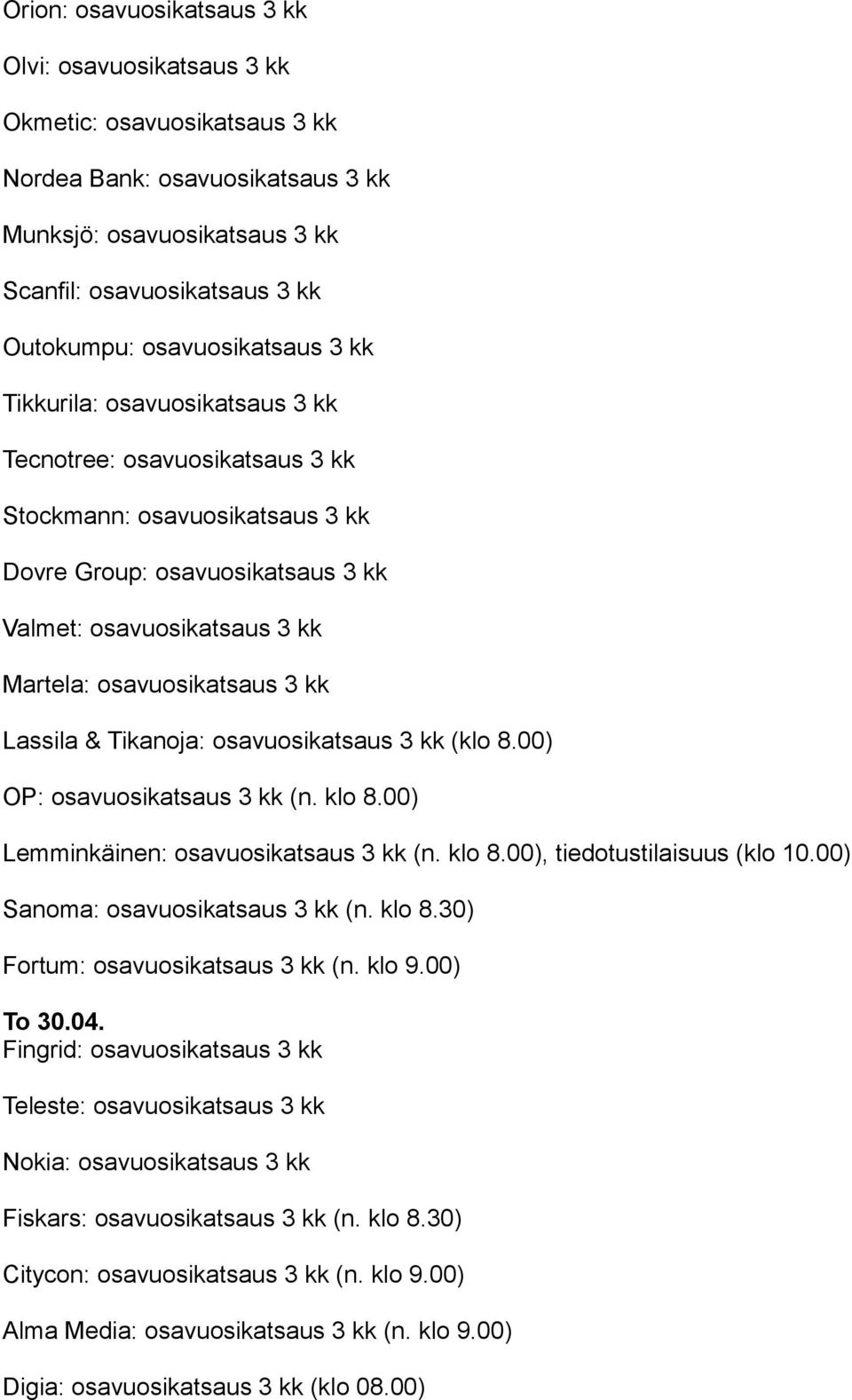 osavuosikatsaus 3 kk Lassila & Tikanoja: osavuosikatsaus 3 kk (klo 8.00) OP: osavuosikatsaus 3 kk (n. klo 8.00) Lemminkäinen: osavuosikatsaus 3 kk (n. klo 8.00), tiedotustilaisuus (klo 10.