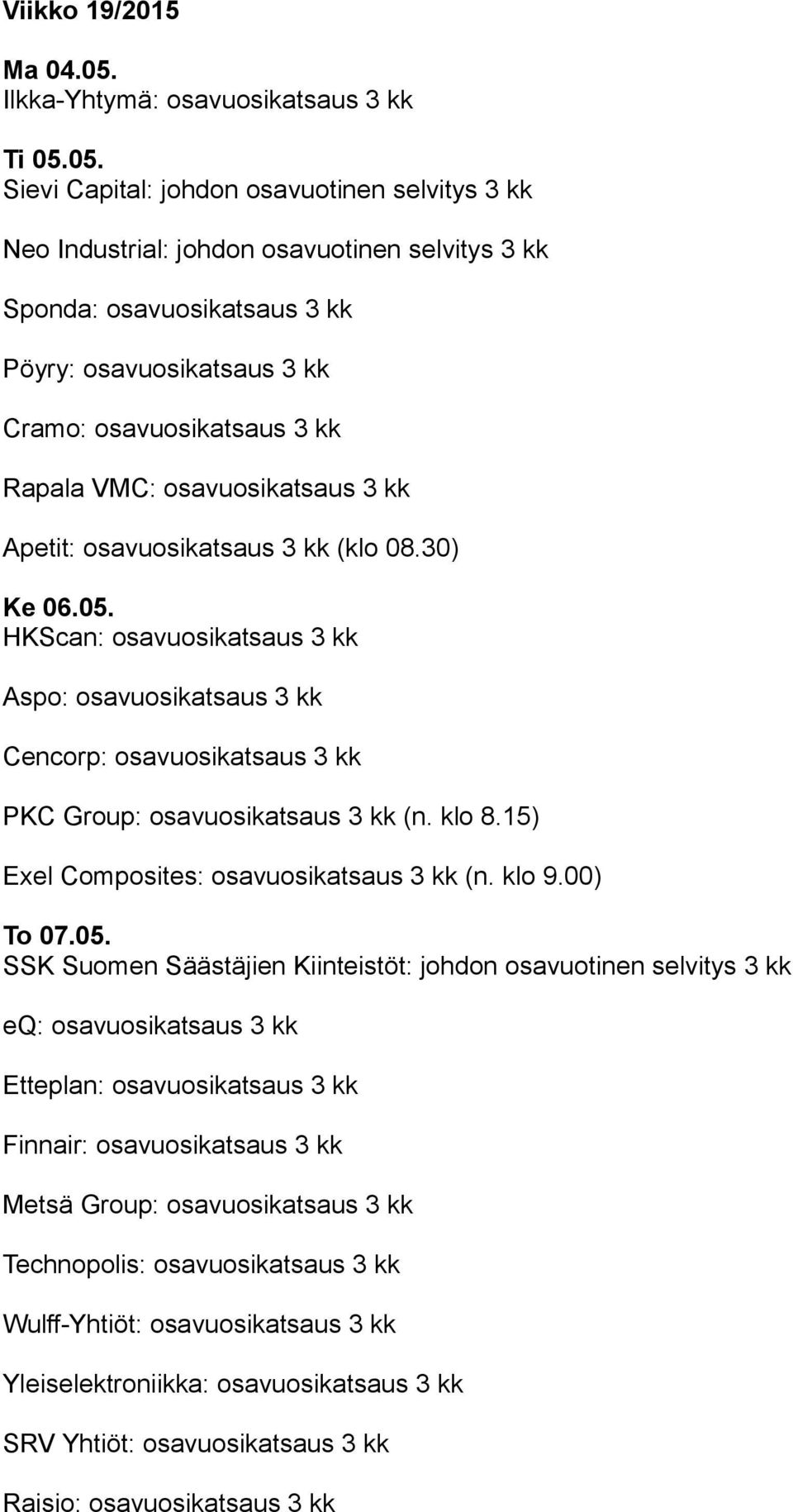 05. Sievi Capital: johdon osavuotinen selvitys 3 kk Neo Industrial: johdon osavuotinen selvitys 3 kk Sponda: osavuosikatsaus 3 kk Pöyry: osavuosikatsaus 3 kk Cramo: osavuosikatsaus 3 kk Rapala VMC:
