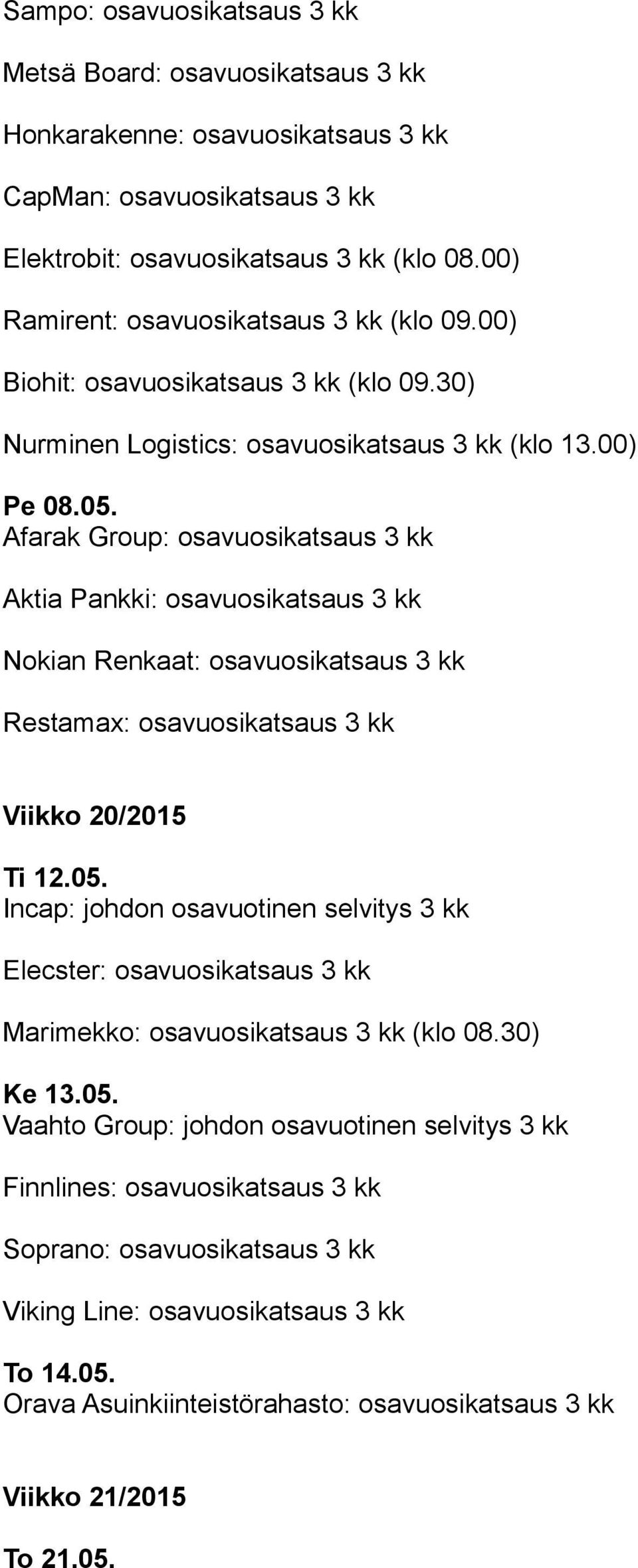 Afarak Group: osavuosikatsaus 3 kk Aktia Pankki: osavuosikatsaus 3 kk Nokian Renkaat: osavuosikatsaus 3 kk Restamax: osavuosikatsaus 3 kk Viikko 20/2015 Ti 12.05.