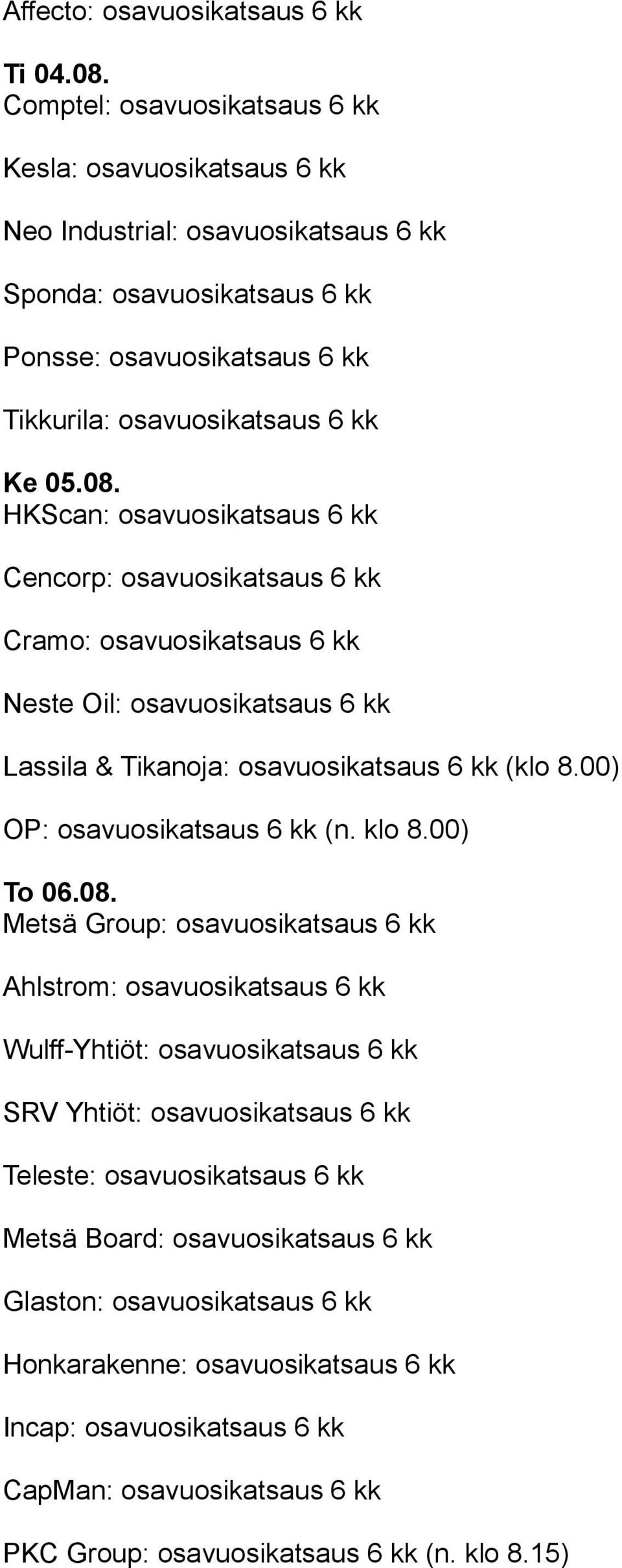 HKScan: osavuosikatsaus 6 kk Cencorp: osavuosikatsaus 6 kk Cramo: osavuosikatsaus 6 kk Neste Oil: osavuosikatsaus 6 kk Lassila & Tikanoja: osavuosikatsaus 6 kk (klo 8.00) OP: osavuosikatsaus 6 kk (n.