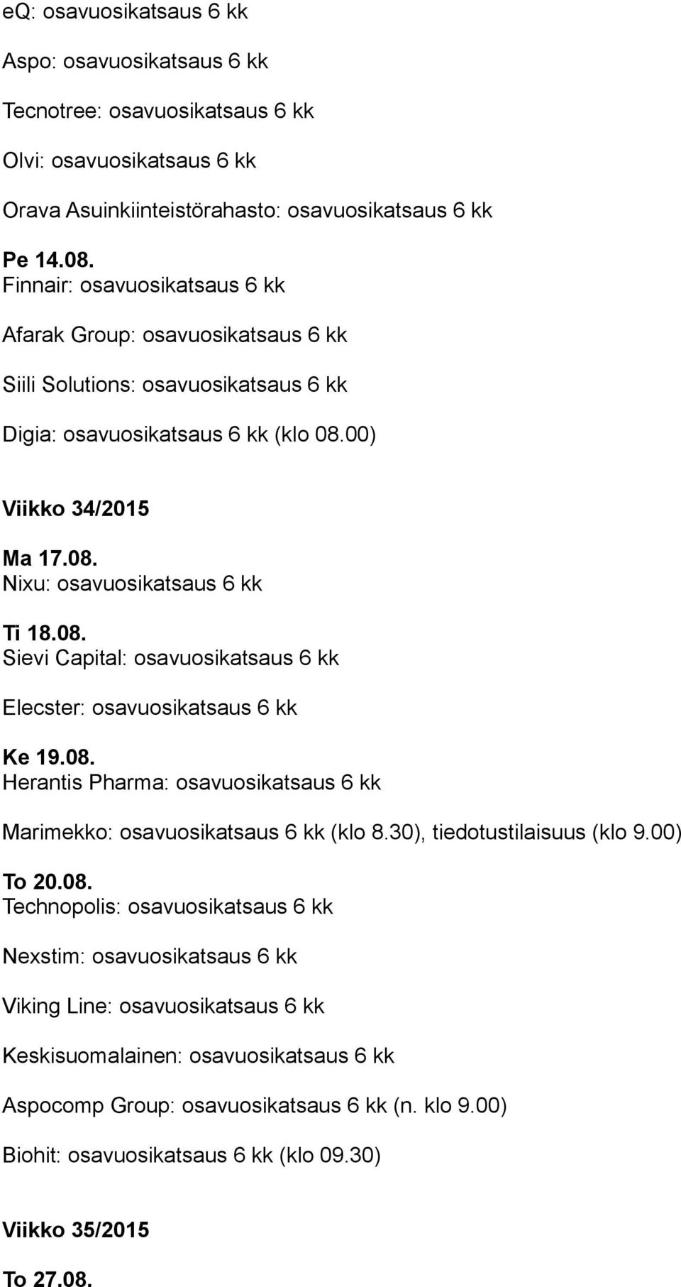 08. Sievi Capital: osavuosikatsaus 6 kk Elecster: osavuosikatsaus 6 kk Ke 19.08. Herantis Pharma: osavuosikatsaus 6 kk Marimekko: osavuosikatsaus 6 kk (klo 8.30), tiedotustilaisuus (klo 9.00) To 20.