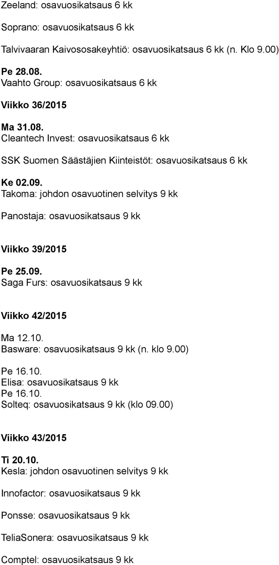 Takoma: johdon osavuotinen selvitys 9 kk Panostaja: osavuosikatsaus 9 kk Viikko 39/2015 Pe 25.09. Saga Furs: osavuosikatsaus 9 kk Viikko 42/2015 Ma 12.10. Basware: osavuosikatsaus 9 kk (n. klo 9.