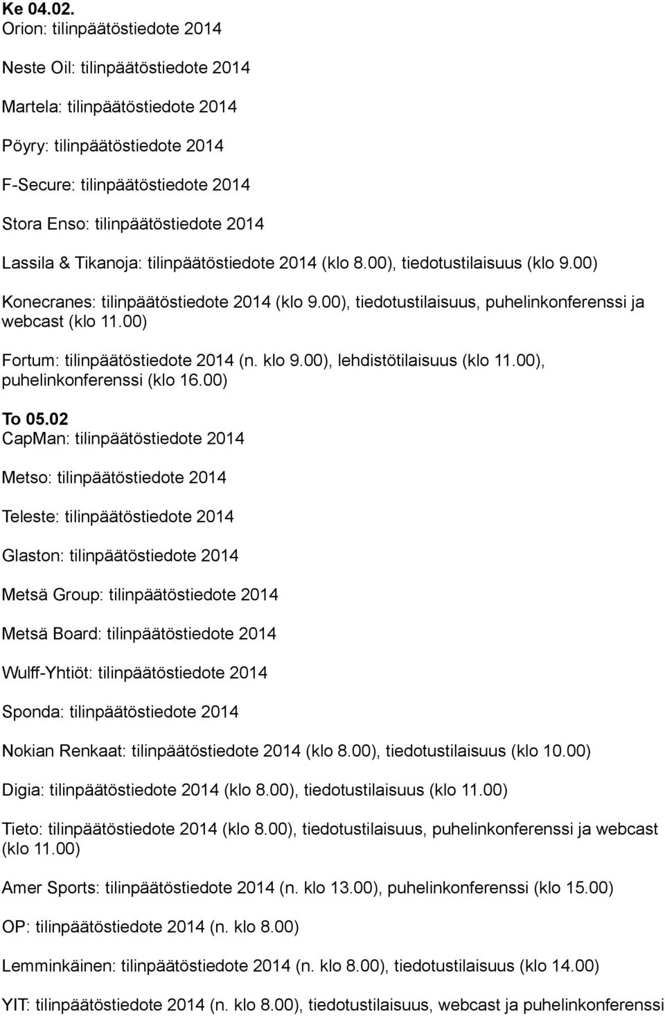 Lassila & Tikanoja: tilinpäätöstiedote 2014 (klo 8.00), tiedotustilaisuus (klo 9.00) Konecranes: tilinpäätöstiedote 2014 (klo 9.00), tiedotustilaisuus, puhelinkonferenssi ja webcast (klo 11.