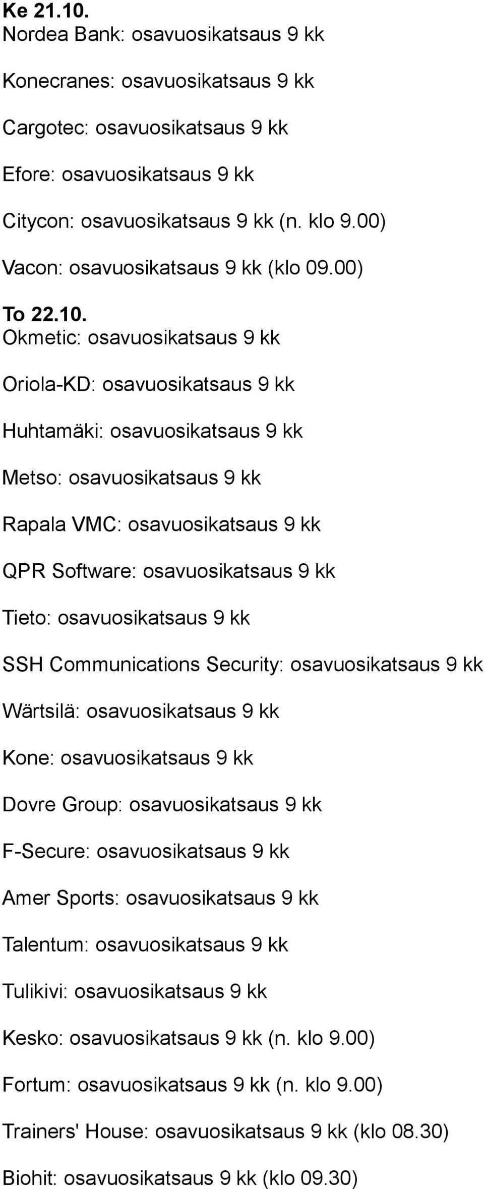 Okmetic: osavuosikatsaus 9 kk Oriola-KD: osavuosikatsaus 9 kk Huhtamäki: osavuosikatsaus 9 kk Metso: osavuosikatsaus 9 kk Rapala VMC: osavuosikatsaus 9 kk QPR Software: osavuosikatsaus 9 kk Tieto: