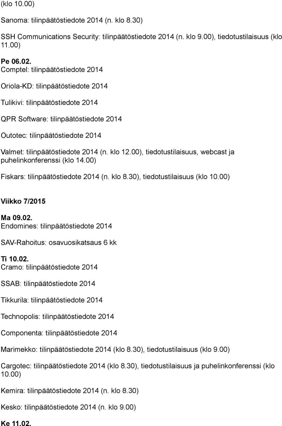 2014 (n. klo 12.00), tiedotustilaisuus, webcast ja puhelinkonferenssi (klo 14.00) Fiskars: tilinpäätöstiedote 2014 (n. klo 8.30), tiedotustilaisuus (klo 10.00) Viikko 7/2015 Ma 09.02.
