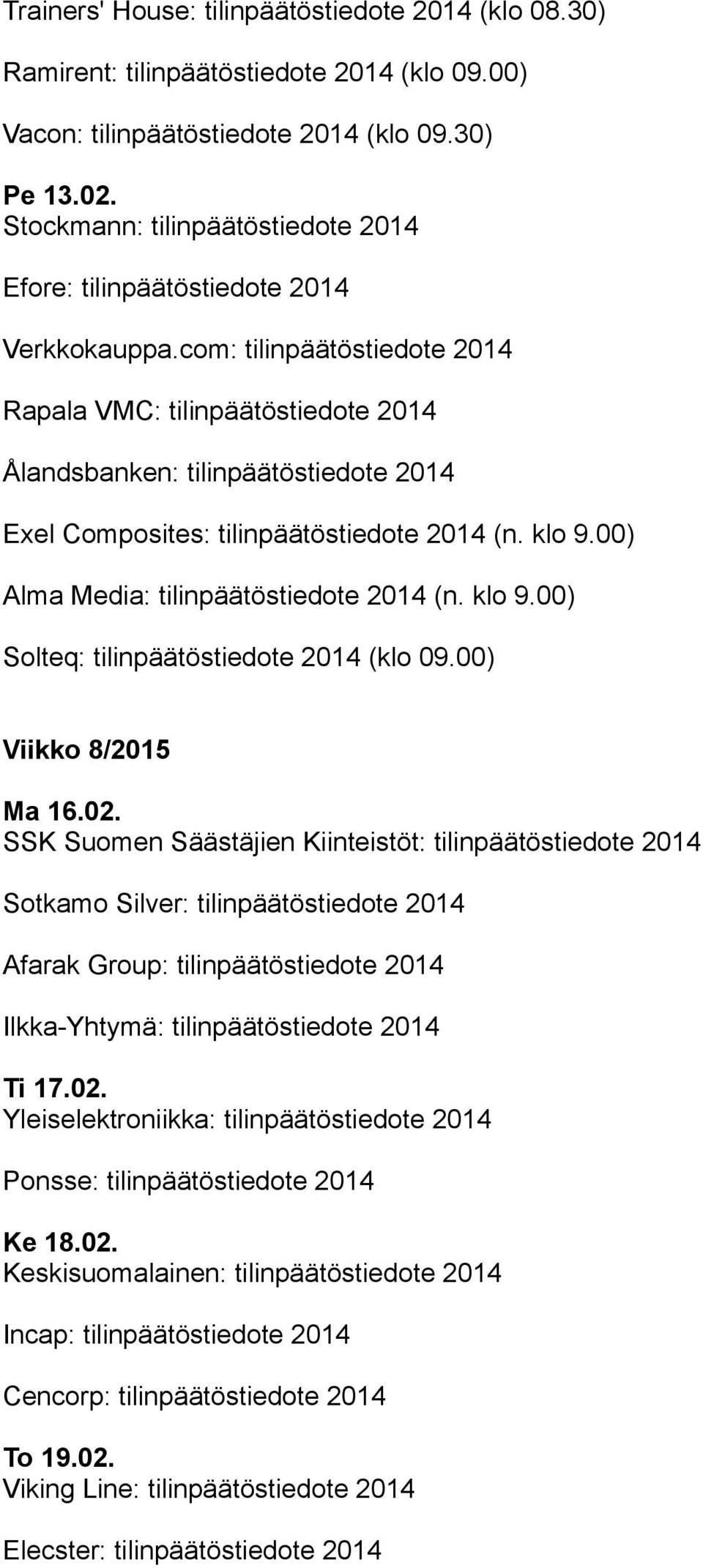 com: tilinpäätöstiedote 2014 Rapala VMC: tilinpäätöstiedote 2014 Ålandsbanken: tilinpäätöstiedote 2014 Exel Composites: tilinpäätöstiedote 2014 (n. klo 9.00) Alma Media: tilinpäätöstiedote 2014 (n.