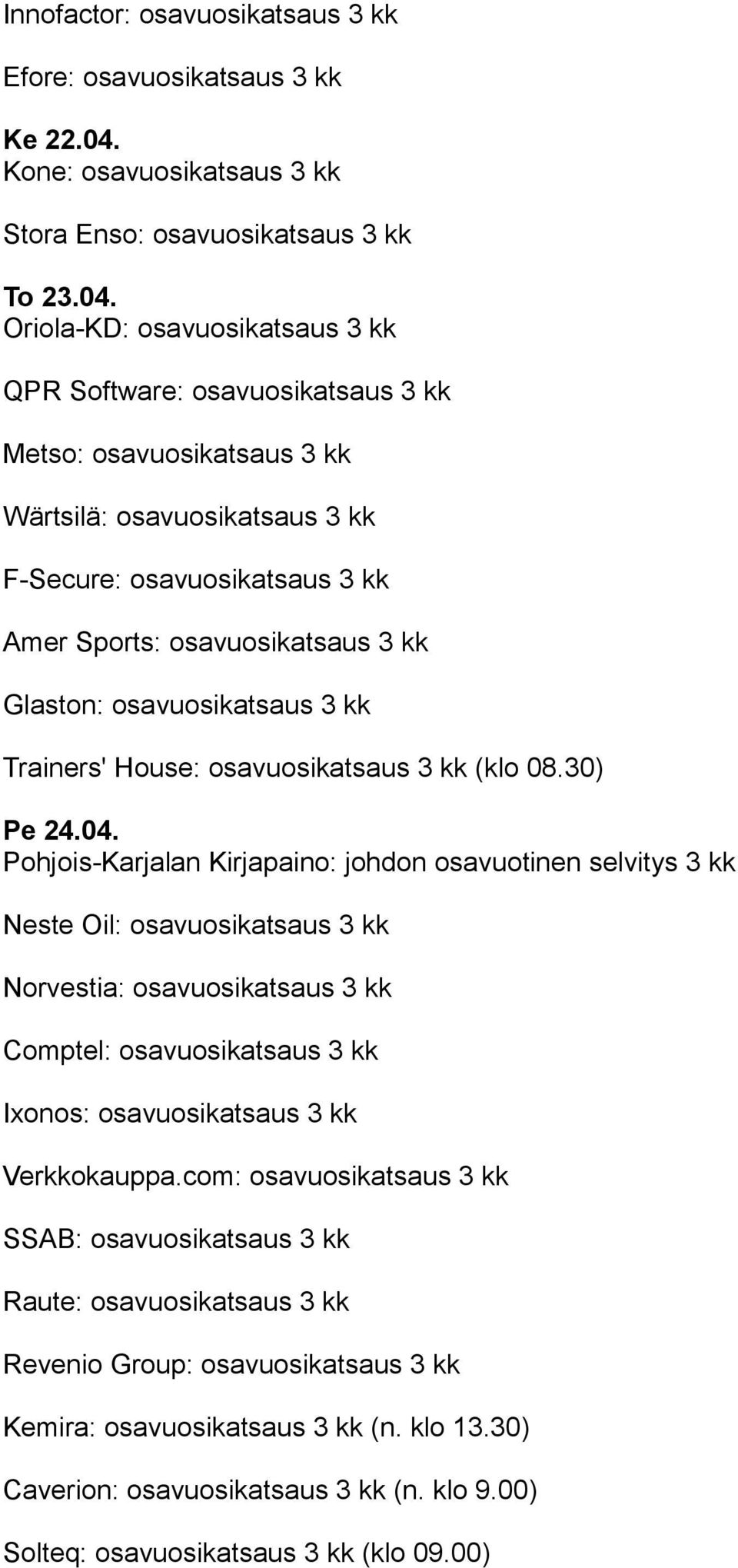 Oriola-KD: osavuosikatsaus 3 kk QPR Software: osavuosikatsaus 3 kk Metso: osavuosikatsaus 3 kk Wärtsilä: osavuosikatsaus 3 kk F-Secure: osavuosikatsaus 3 kk Amer Sports: osavuosikatsaus 3 kk Glaston: