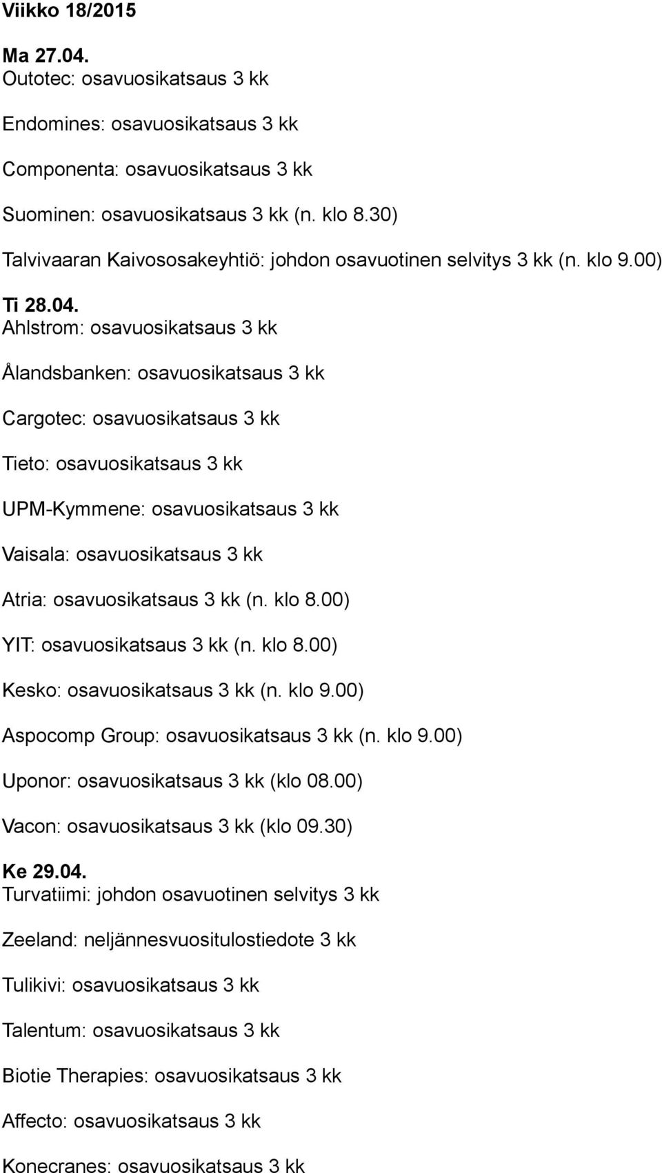 Ahlstrom: osavuosikatsaus 3 kk Ålandsbanken: osavuosikatsaus 3 kk Cargotec: osavuosikatsaus 3 kk Tieto: osavuosikatsaus 3 kk UPM-Kymmene: osavuosikatsaus 3 kk Vaisala: osavuosikatsaus 3 kk Atria: