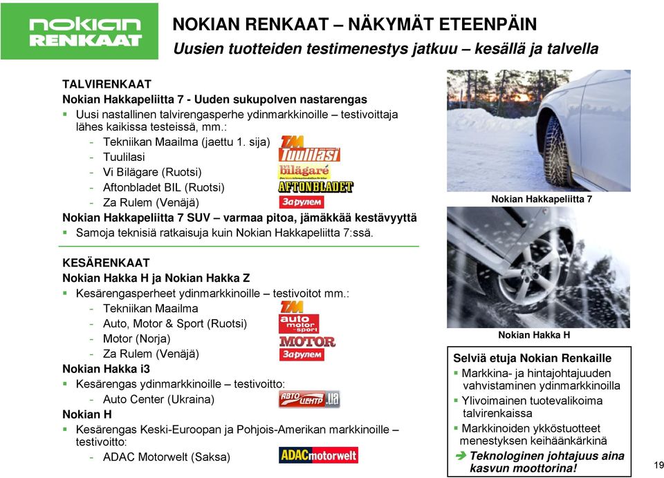 sija) - Tuulilasi - Vi Bilägare (Ruotsi) - Aftonbladet BIL (Ruotsi) - Za Rulem (Venäjä) Nokian Hakkapeliitta 7 SUV varmaa pitoa, jämäkkää kestävyyttä Samoja teknisiä ratkaisuja kuin Nokian