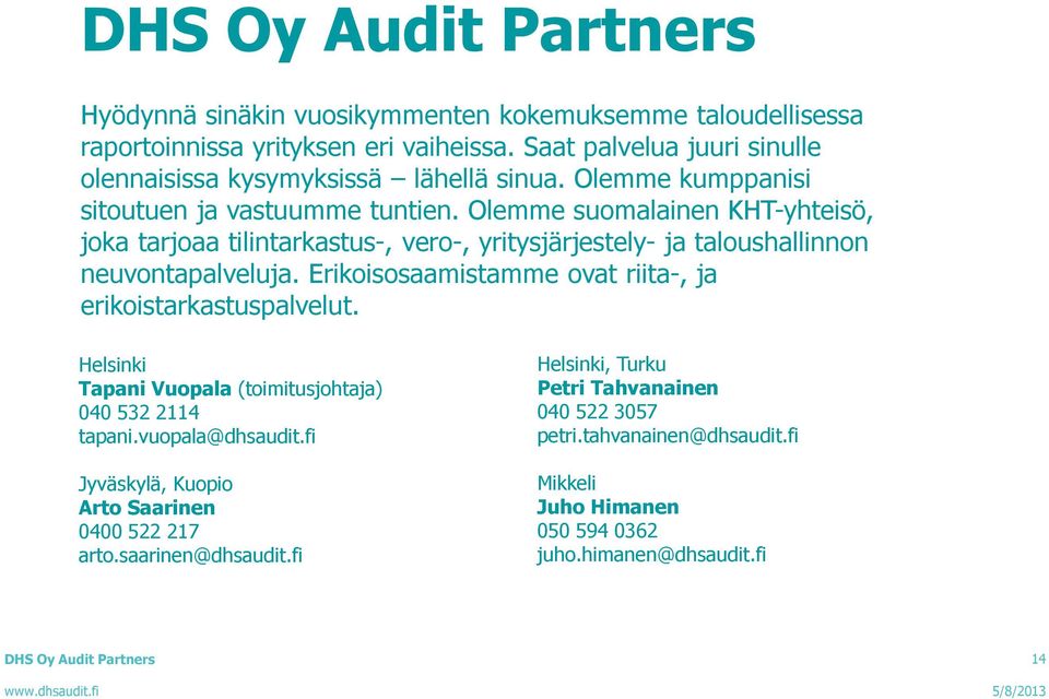 Erikoisosaamistamme ovat riita-, ja erikoistarkastuspalvelut. Helsinki Tapani Vuopala(toimitusjohtaja) 040 532 2114 tapani.vuopala@dhsaudit.