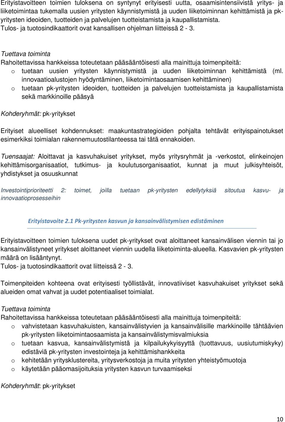 Tuettava timinta Rahitettavissa hankkeissa tteutetaan pääsääntöisesti alla mainittuja timenpiteitä: tuetaan uusien yritysten käynnistymistä ja uuden liiketiminnan kehittämistä (ml.