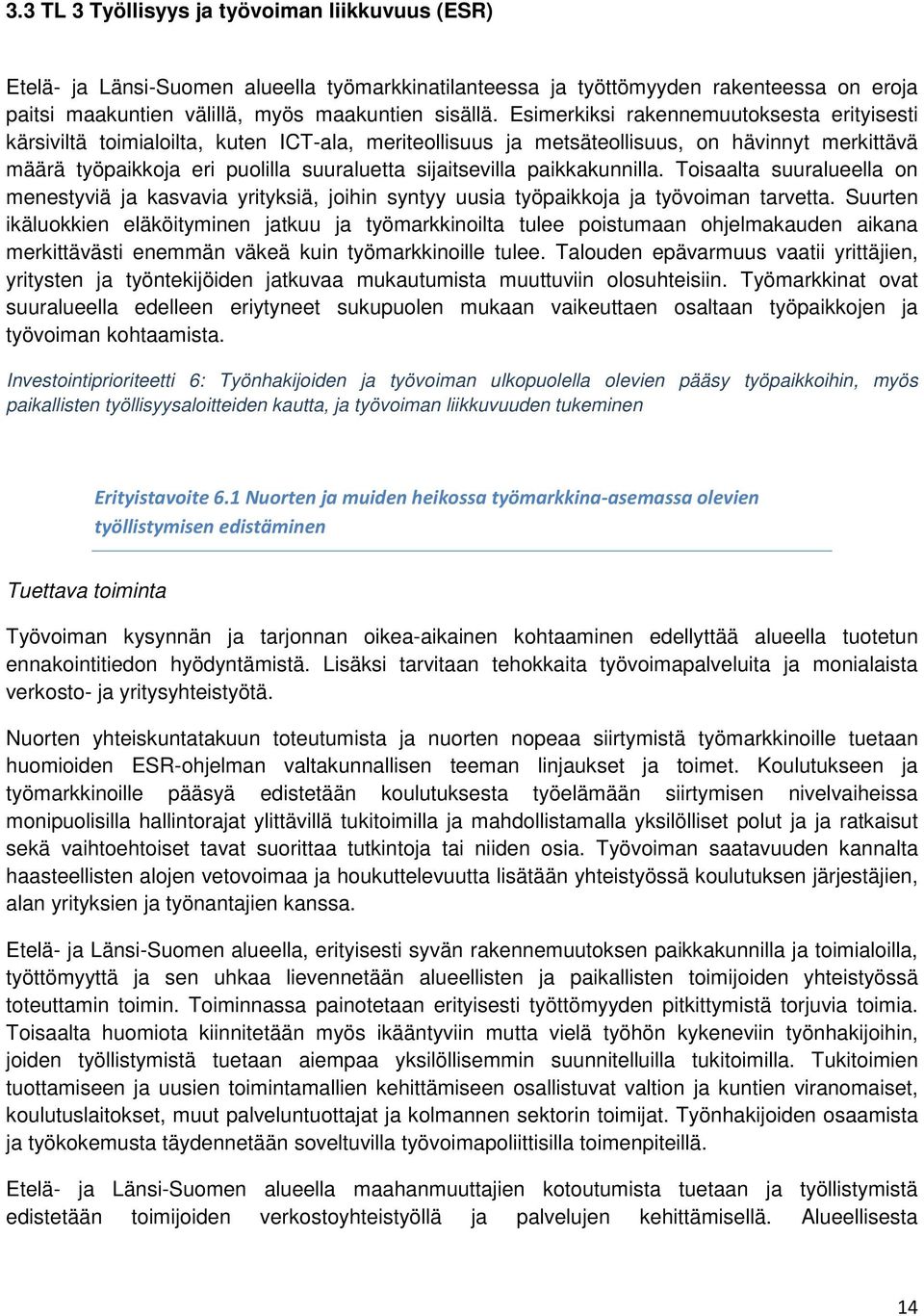 paikkakunnilla. Tisaalta suuralueella n menestyviä ja kasvavia yrityksiä, jihin syntyy uusia työpaikkja ja työviman tarvetta.