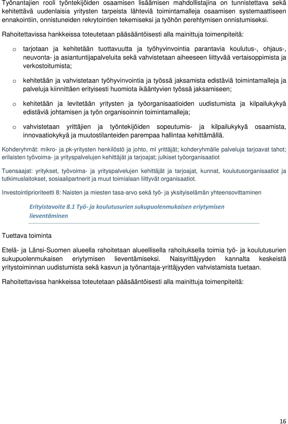 Rahitettavissa hankkeissa tteutetaan pääsääntöisesti alla mainittuja timenpiteitä: tarjtaan ja kehitetään tuttavuutta ja työhyvinvintia parantavia kulutus-, hjaus-, neuvnta- ja asiantuntijapalveluita