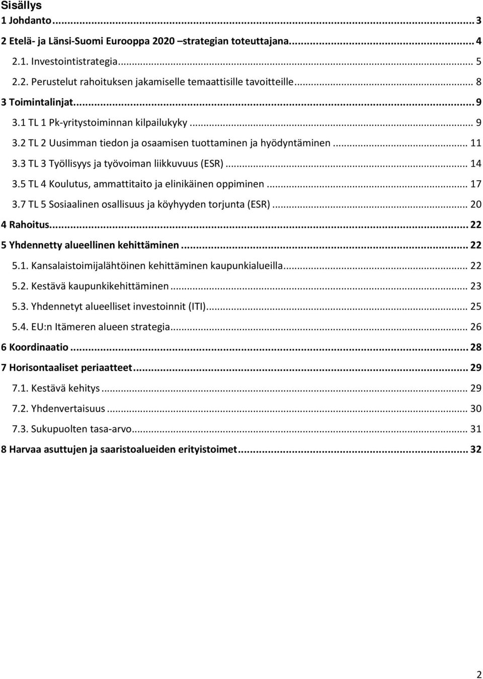 5 TL 4 Kulutus, ammattitait ja elinikäinen ppiminen... 17 3.7 TL 5 Ssiaalinen sallisuus ja köyhyyden trjunta (ESR)... 20 4 Rahitus... 22 5 Yhdennetty alueellinen kehittäminen... 22 5.1. Kansalaistimijalähtöinen kehittäminen kaupunkialueilla.