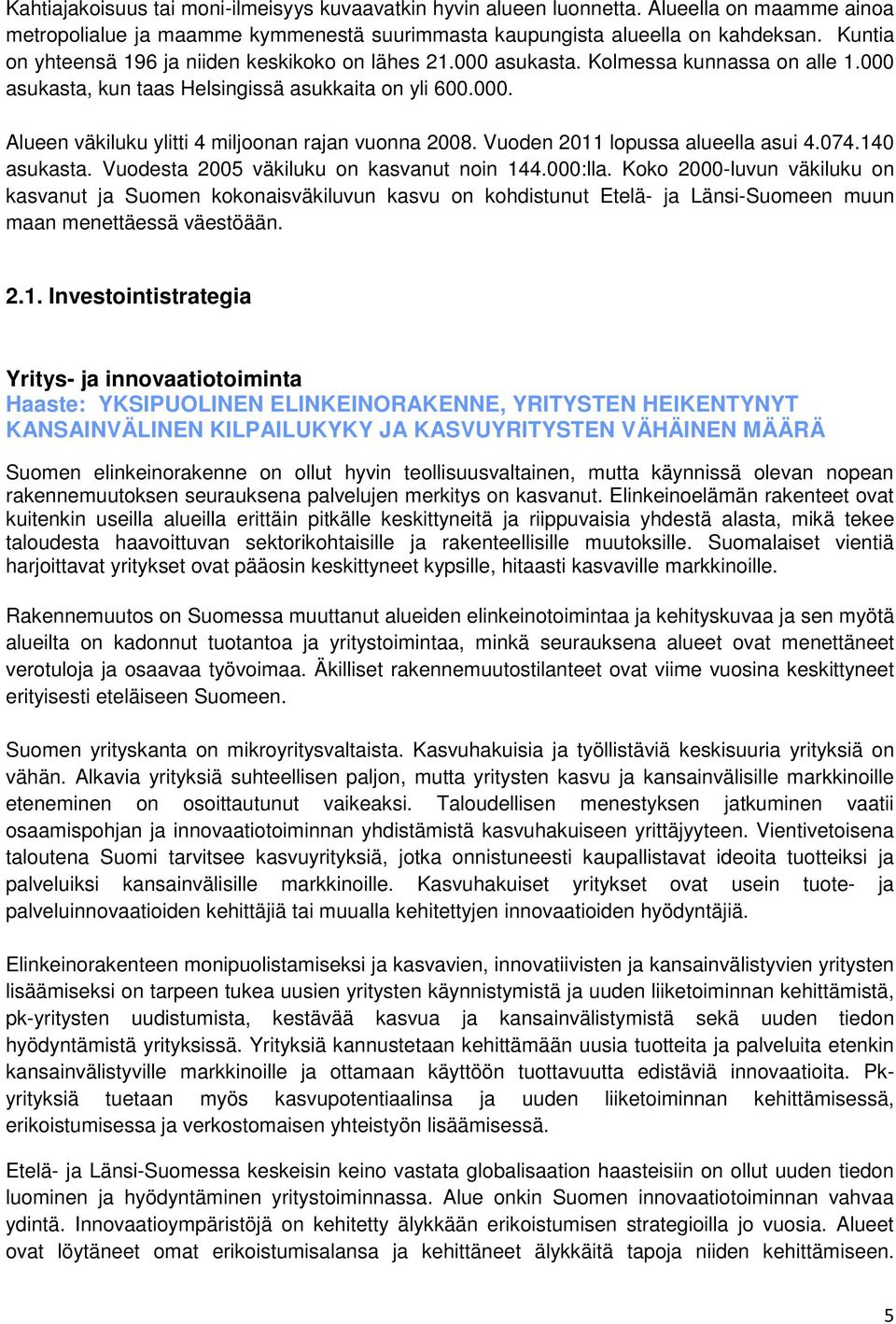 Vuden 2011 lpussa alueella asui 4.074.140 asukasta. Vudesta 2005 väkiluku n kasvanut nin 144.000:lla.