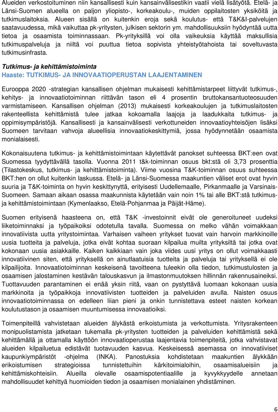 Alueen sisällä n kuitenkin erja sekä kulutus- että T&K&I-palvelujen saatavuudessa, mikä vaikuttaa pk-yritysten, julkisen sektrin ym. mahdllisuuksiin hyödyntää uutta tieta ja saamista timinnassaan.