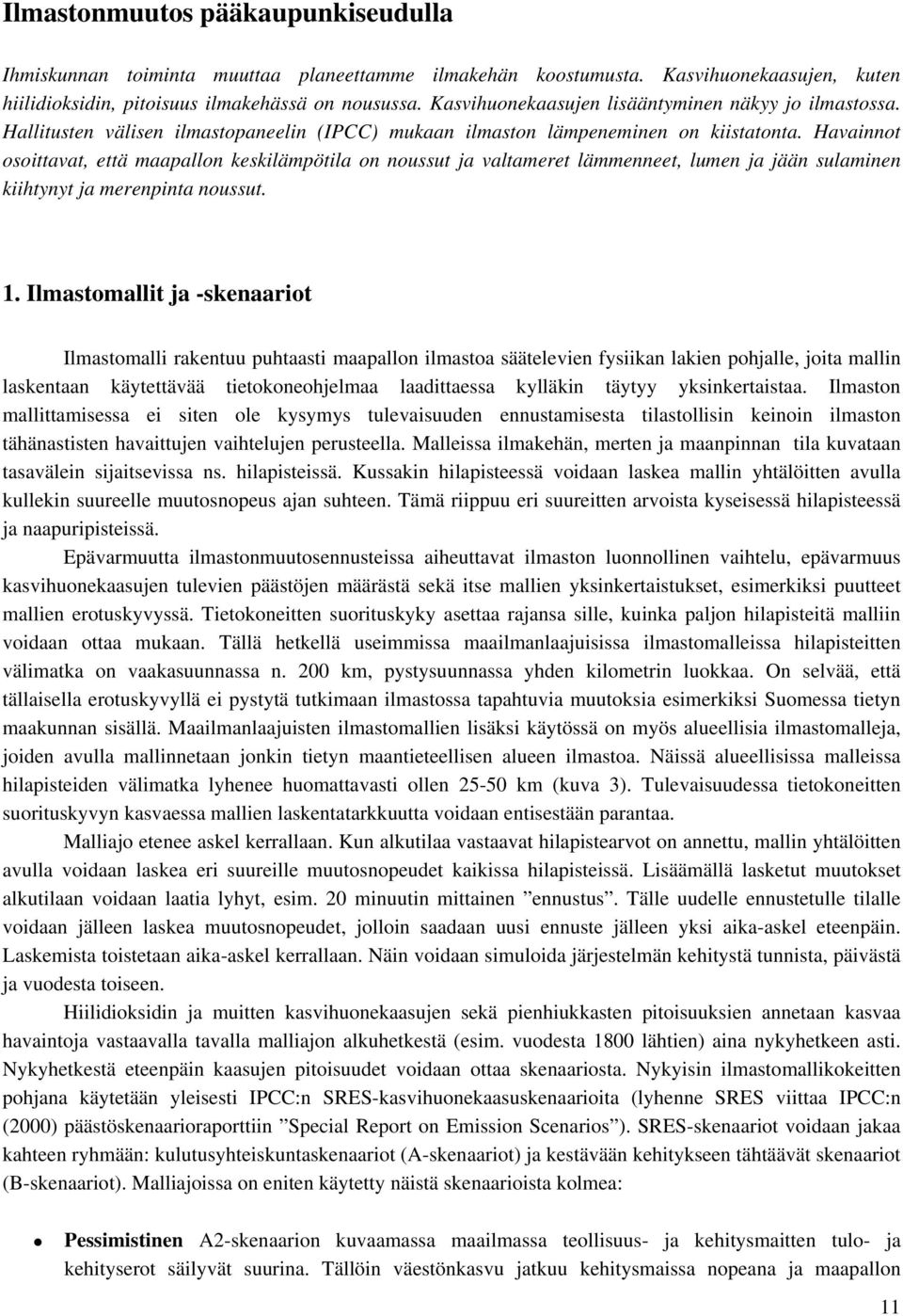 Havainnot osoittavat, että maapallon keskilämpötila on noussut ja valtameret lämmenneet, lumen ja jään sulaminen kiihtynyt ja merenpinta noussut. 1.