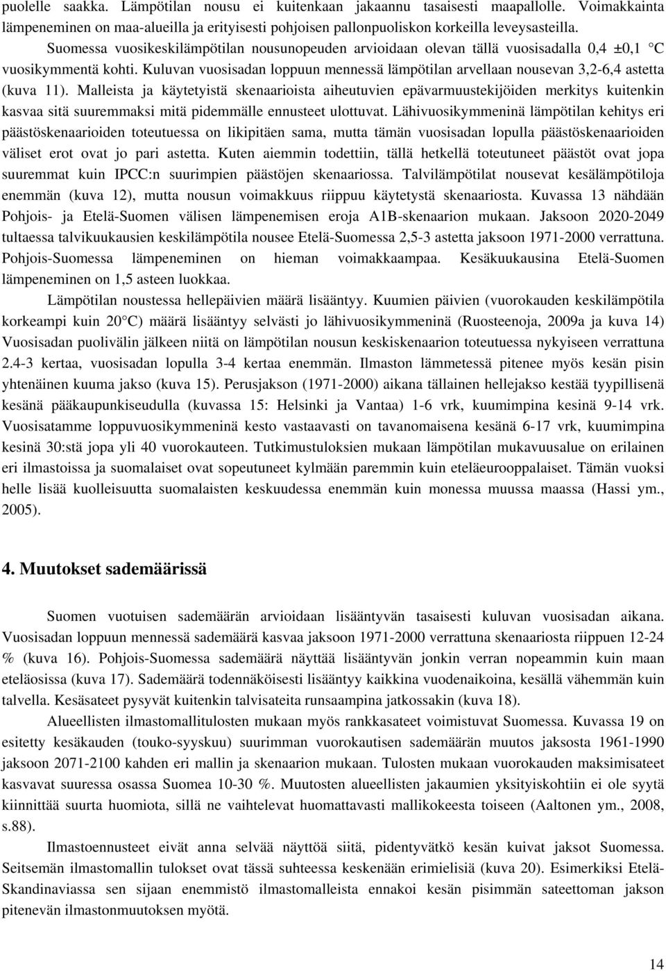 Kuluvan vuosisadan loppuun mennessä lämpötilan arvellaan nousevan 3,2-6,4 astetta (kuva 11).