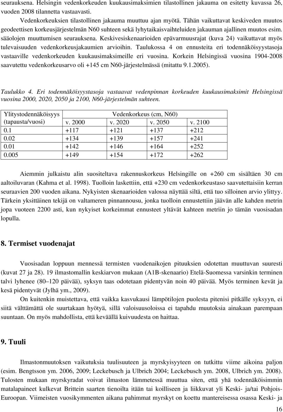 Keskivesiskenaarioiden epävarmuusrajat (kuva 24) vaikuttavat myös tulevaisuuden vedenkorkeusjakaumien arvioihin.