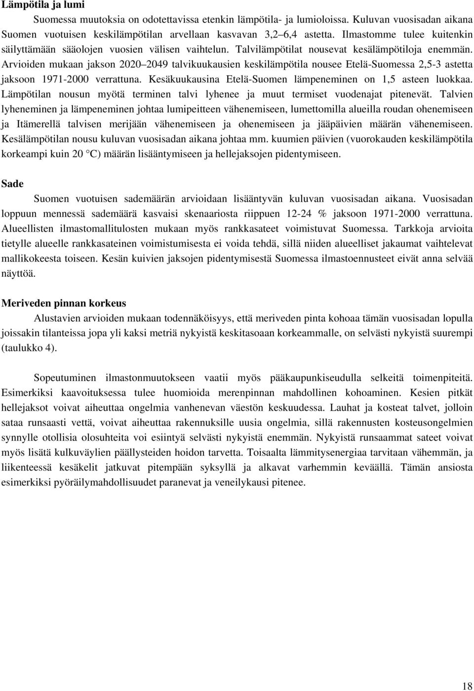 Arvioiden mukaan jakson 2020 2049 talvikuukausien keskilämpötila nousee Etelä-Suomessa 2,5-3 astetta jaksoon 1971-2000 verrattuna. Kesäkuukausina Etelä-Suomen lämpeneminen on 1,5 asteen luokkaa.