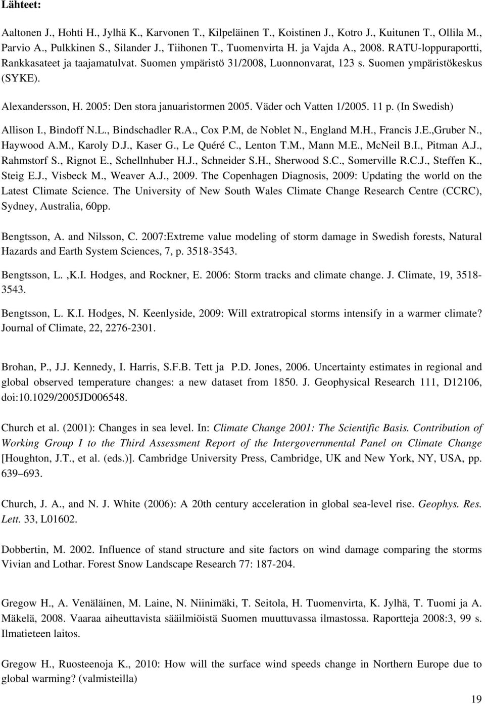 Väder och Vatten 1/2005. 11 p. (In Swedish) Allison I., Bindoff N.L., Bindschadler R.A., Cox P.M, de Noblet N., England M.H., Francis J.E.,Gruber N., Haywood A.M., Karoly D.J., Kaser G., Le Quéré C.