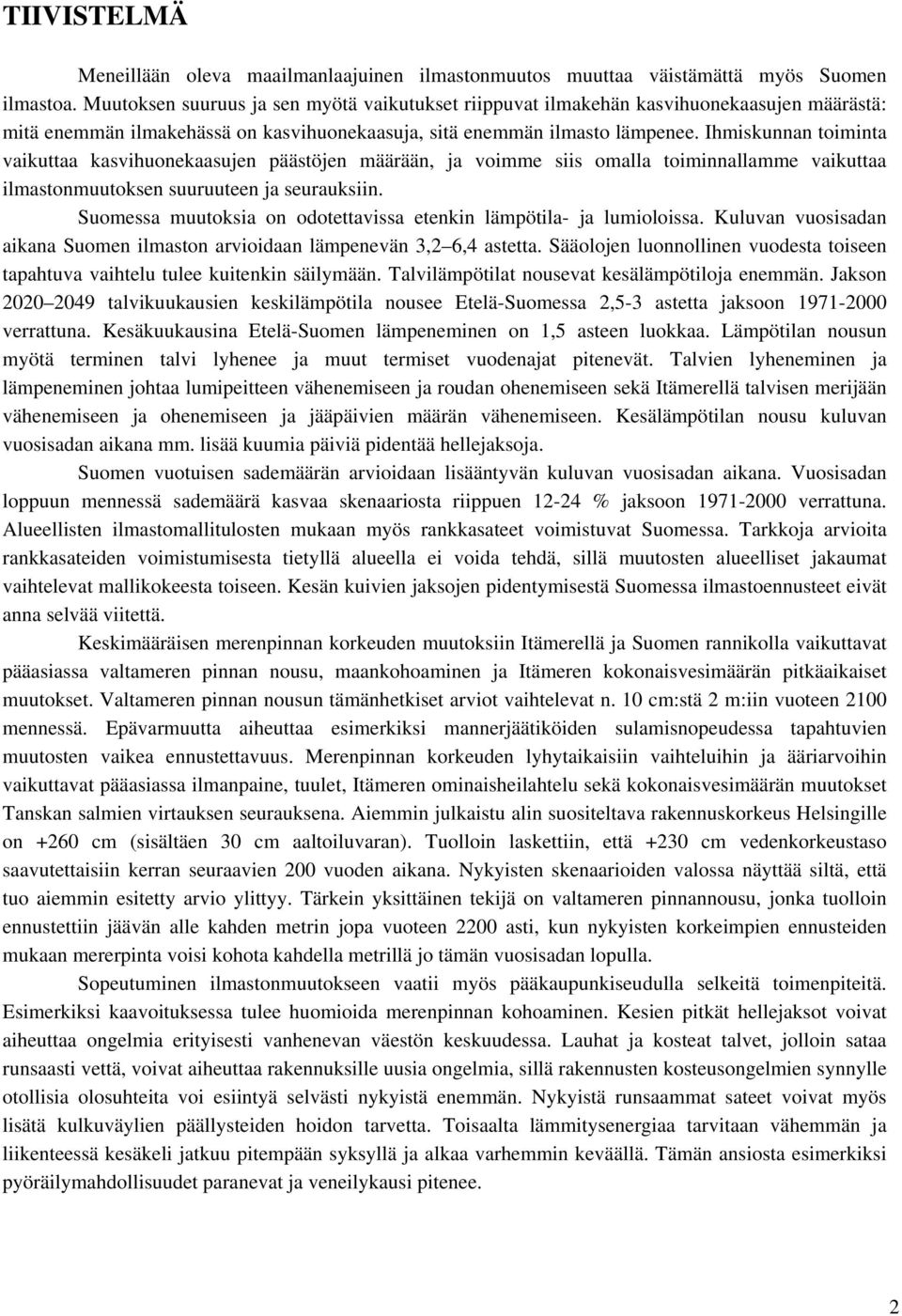 Ihmiskunnan toiminta vaikuttaa kasvihuonekaasujen päästöjen määrään, ja voimme siis omalla toiminnallamme vaikuttaa ilmastonmuutoksen suuruuteen ja seurauksiin.