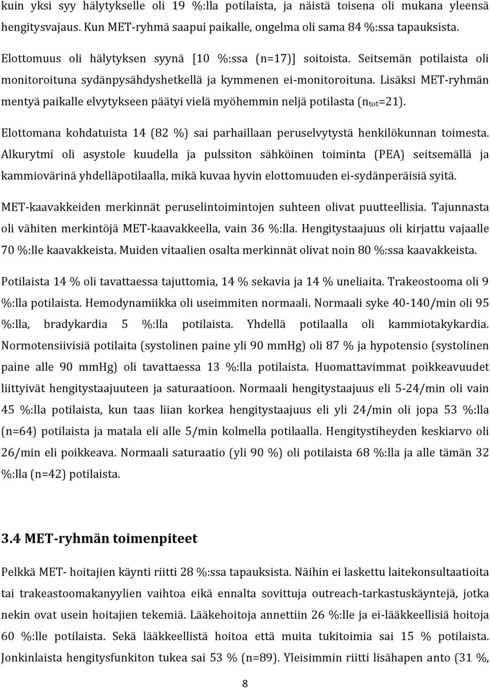 Lisäksi MET-ryhmän mentyä paikalle elvytykseen päätyi vielä myöhemmin neljä potilasta (ntot=21). Elottomana kohdatuista 14 (82 %) sai parhaillaan peruselvytystä henkilökunnan toimesta.