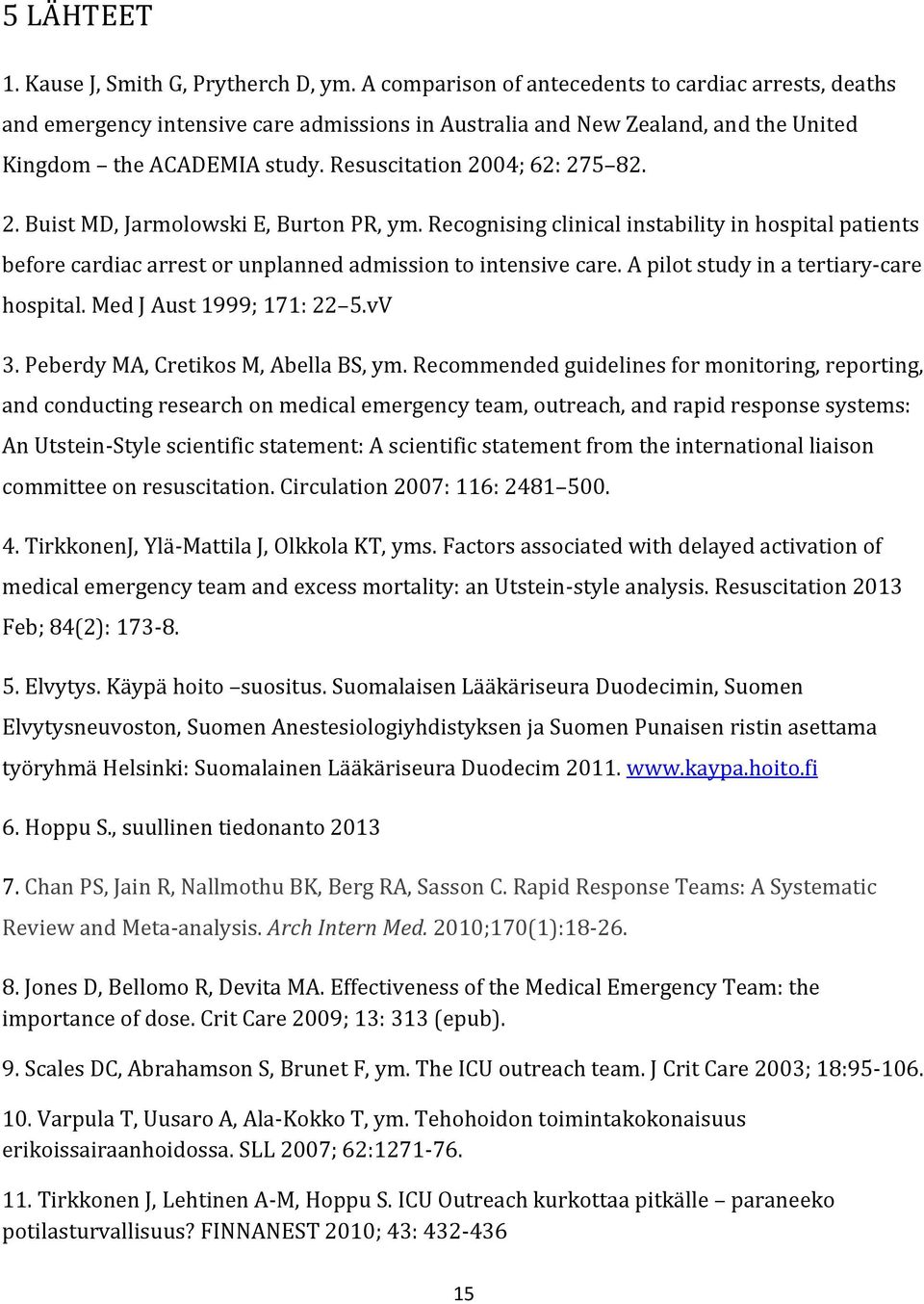 2. Buist MD, Jarmolowski E, Burton PR, ym. Recognising clinical instability in hospital patients before cardiac arrest or unplanned admission to intensive care.