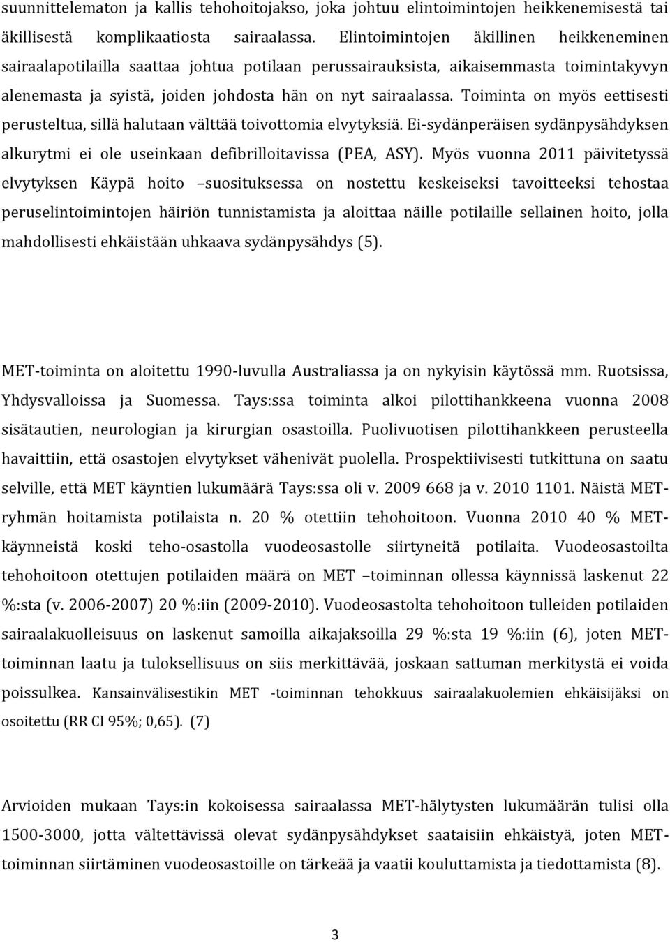 Toiminta on myös eettisesti perusteltua, sillä halutaan välttää toivottomia elvytyksiä. Ei-sydänperäisen sydänpysähdyksen alkurytmi ei ole useinkaan defibrilloitavissa (PEA, ASY).