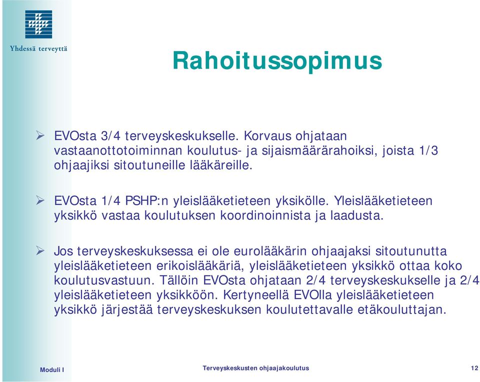 Jos terveyskeskuksessa ei ole eurolääkärin ohjaajaksi sitoutunutta yleislääketieteen erikoislääkäriä, yleislääketieteen yksikkö ottaa koko koulutusvastuun.