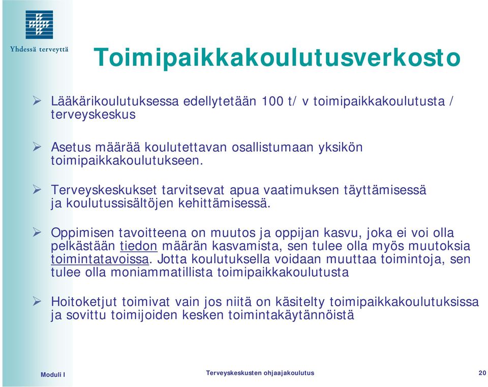 Oppimisen tavoitteena on muutos ja oppijan kasvu, joka ei voi olla pelkästään tiedon määrän kasvamista, sen tulee olla myös muutoksia toimintatavoissa.