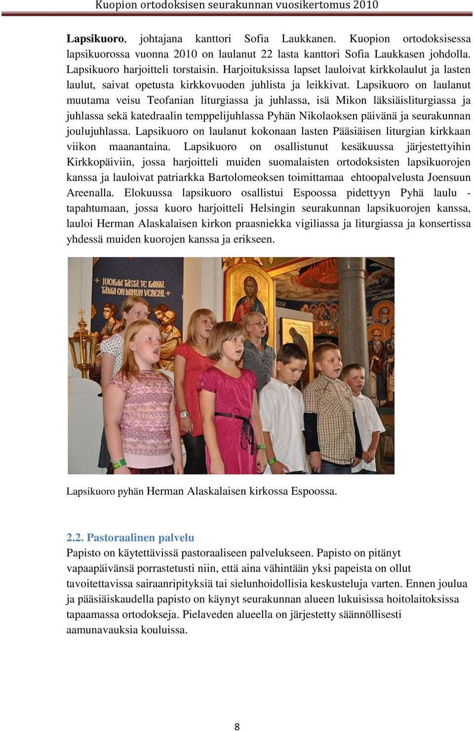Lapsikuoro on laulanut muutama veisu Teofanian liturgiassa ja juhlassa, isä Mikon läksiäisliturgiassa ja juhlassa sekä katedraalin temppelijuhlassa Pyhän Nikolaoksen päivänä ja seurakunnan