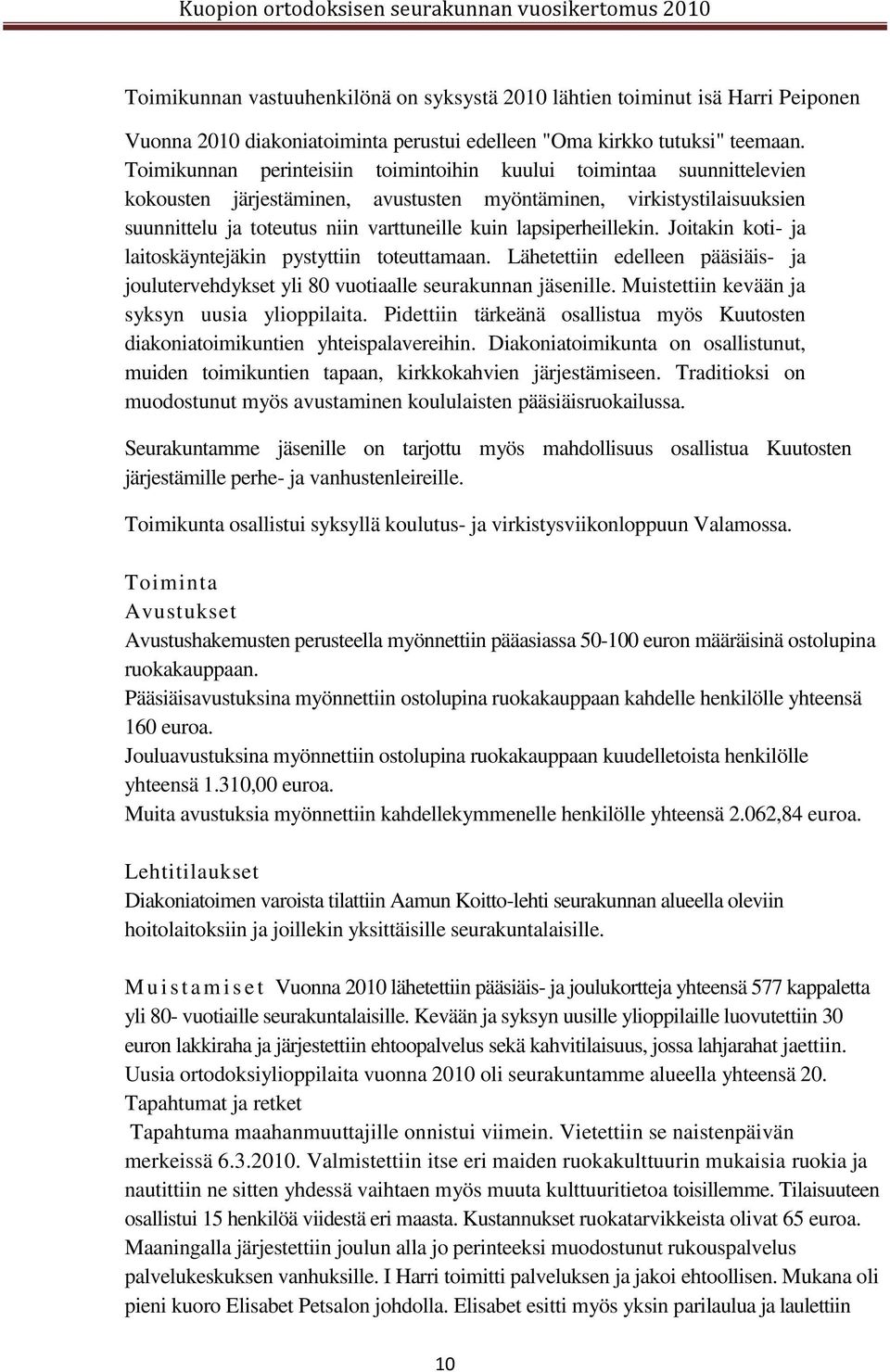 lapsiperheillekin. Joitakin koti- ja laitoskäyntejäkin pystyttiin toteuttamaan. Lähetettiin edelleen pääsiäis- ja joulutervehdykset yli 80 vuotiaalle seurakunnan jäsenille.