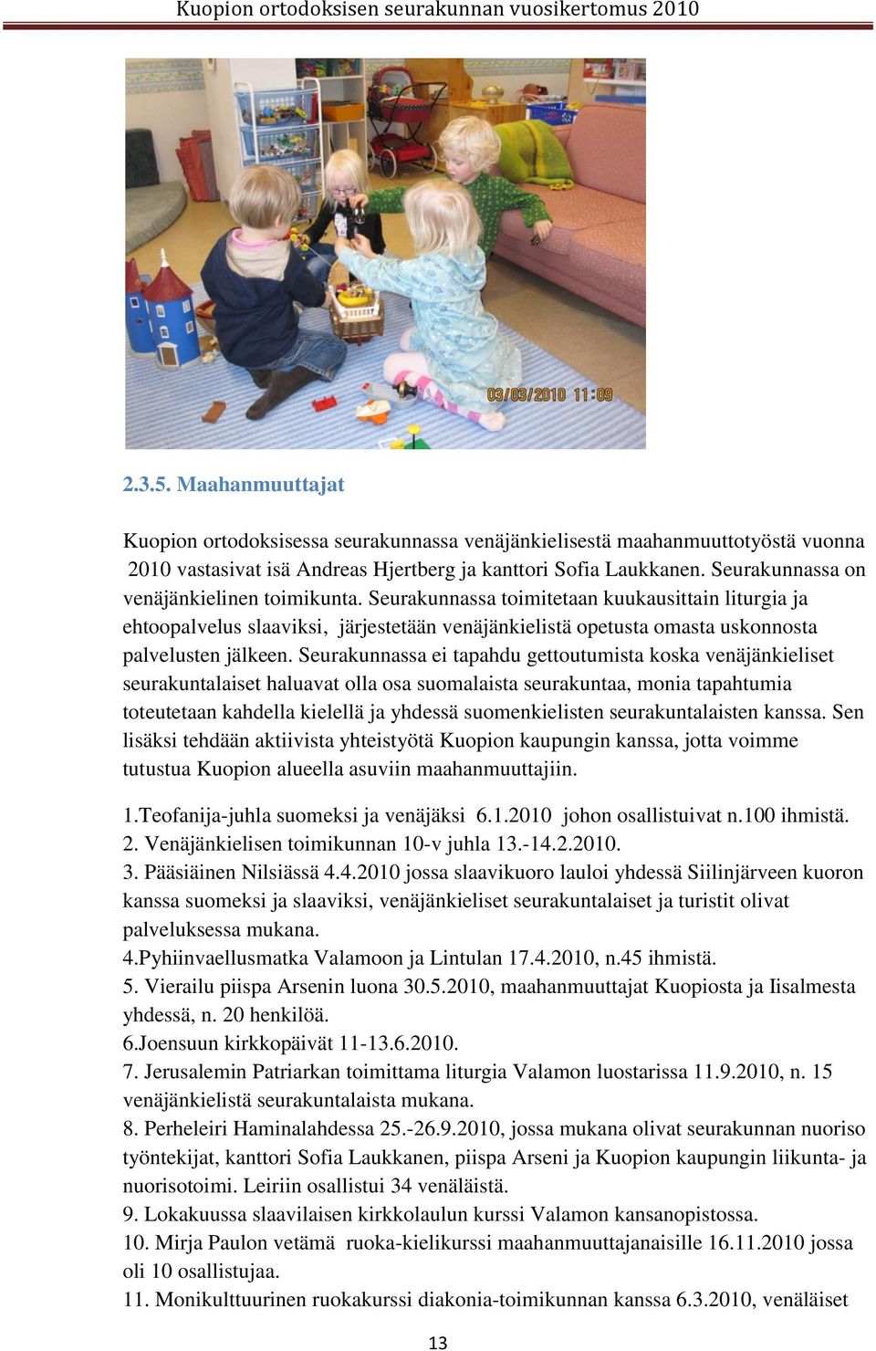 Seurakunnassa ei tapahdu gettoutumista koska venäjänkieliset seurakuntalaiset haluavat olla osa suomalaista seurakuntaa, monia tapahtumia toteutetaan kahdella kielellä ja yhdessä suomenkielisten