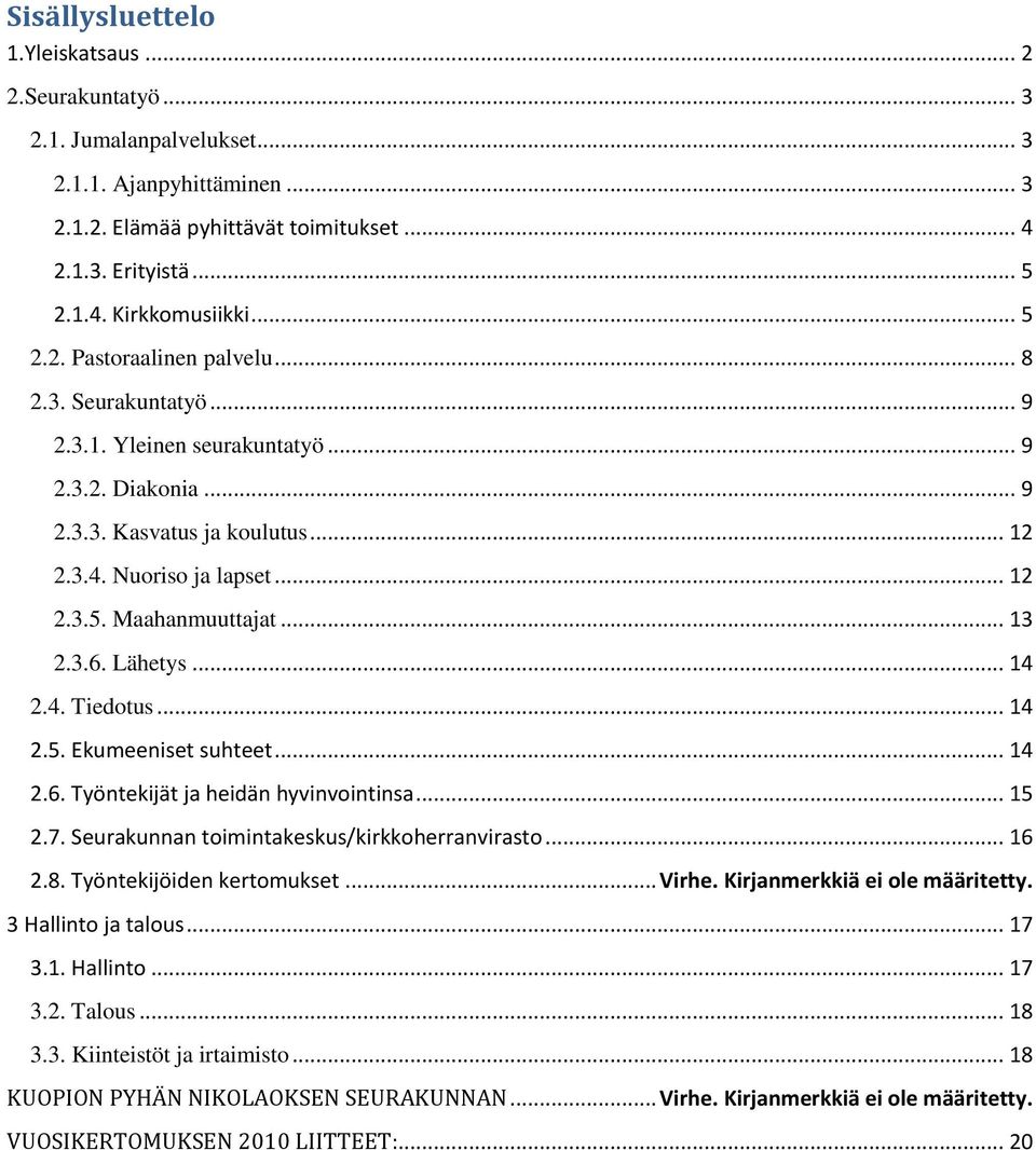 .. 13 2.3.6. Lähetys... 14 2.4. Tiedotus... 14 2.5. Ekumeeniset suhteet... 14 2.6. Työntekijät ja heidän hyvinvointinsa... 15 2.7. Seurakunnan toimintakeskus/kirkkoherranvirasto... 16 2.8.