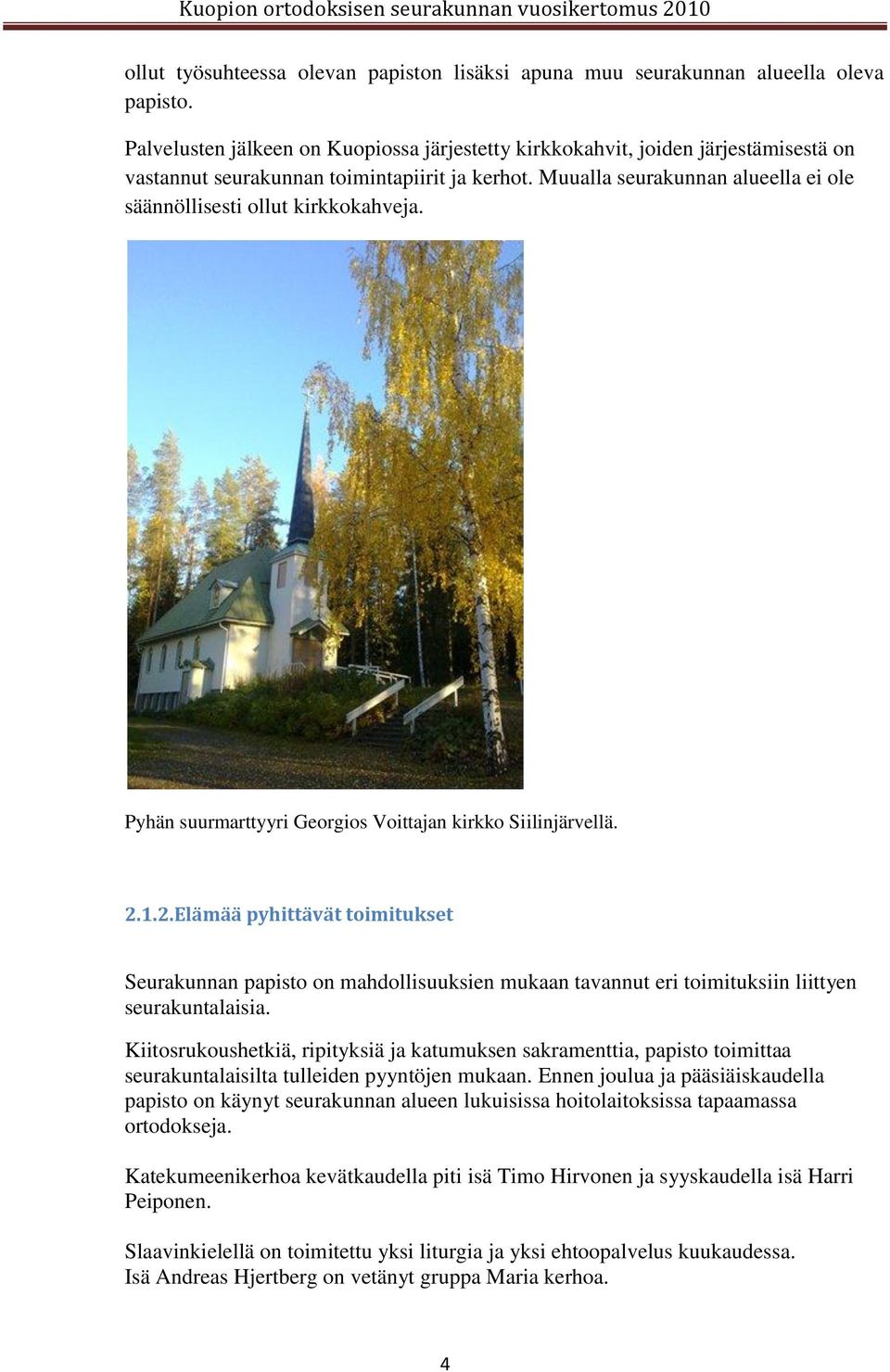 Muualla seurakunnan alueella ei ole säännöllisesti ollut kirkkokahveja. Pyhän suurmarttyyri Georgios Voittajan kirkko Siilinjärvellä. 2.
