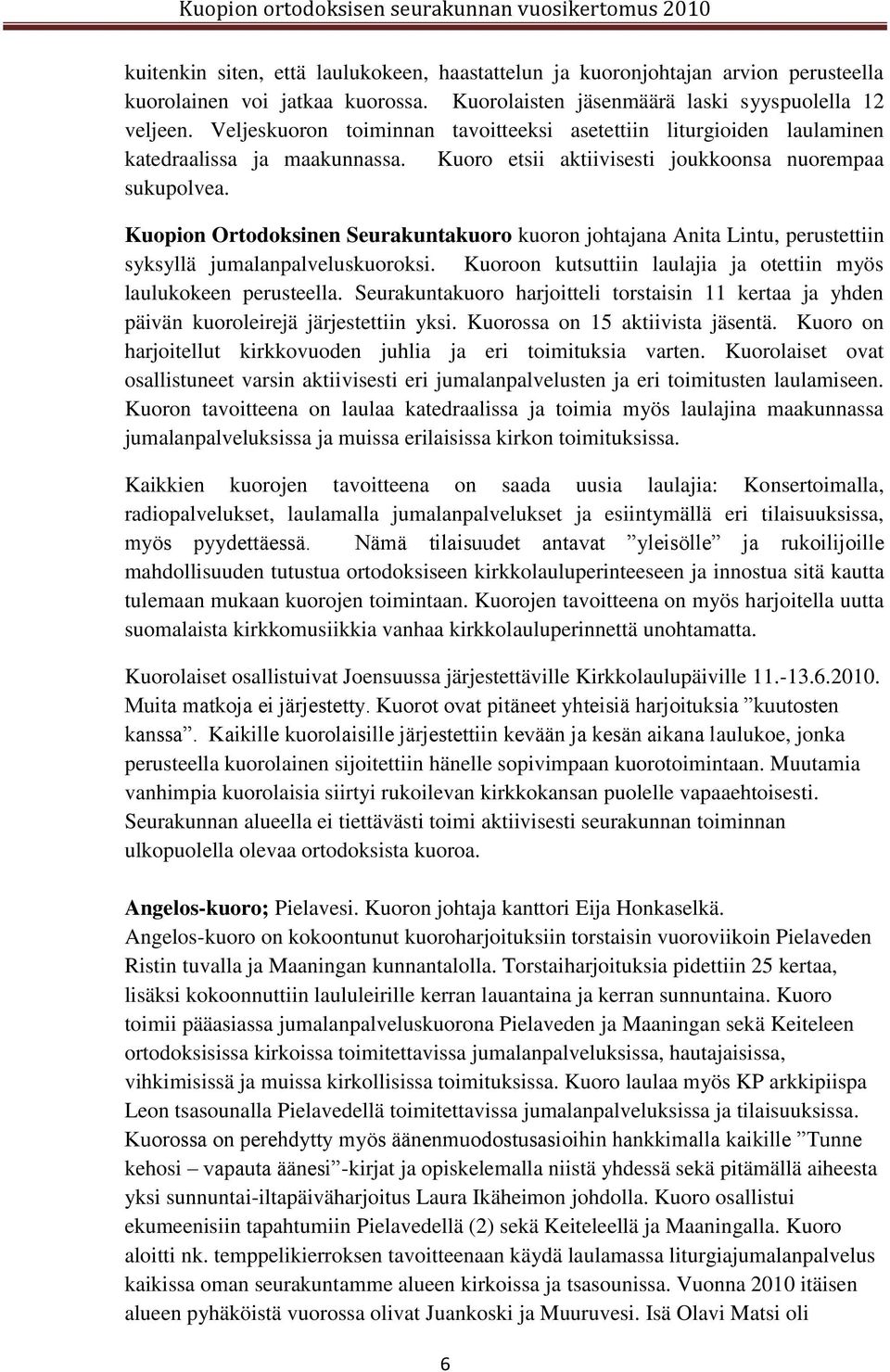Kuopion Ortodoksinen Seurakuntakuoro kuoron johtajana Anita Lintu, perustettiin syksyllä jumalanpalveluskuoroksi. Kuoroon kutsuttiin laulajia ja otettiin myös laulukokeen perusteella.