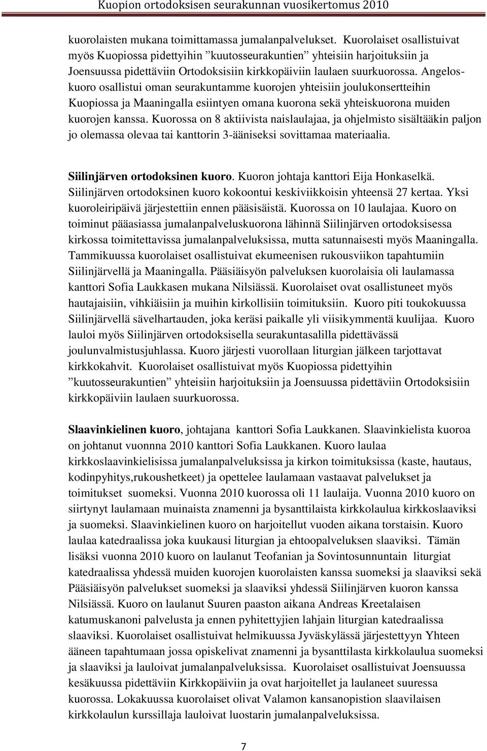 Angeloskuoro osallistui oman seurakuntamme kuorojen yhteisiin joulukonsertteihin Kuopiossa ja Maaningalla esiintyen omana kuorona sekä yhteiskuorona muiden kuorojen kanssa.