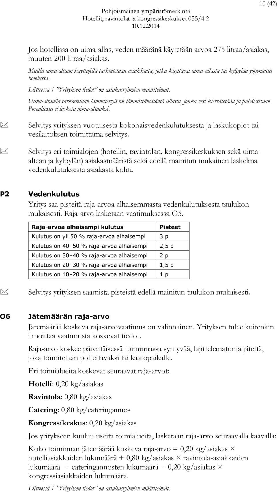 Uima-altaalla tarkoitetaan lämmitettyä tai lämmittämätöntä allasta, jonka vesi kierrätetään ja puhdistetaan. Poreallasta ei lasketa uima-altaaksi.