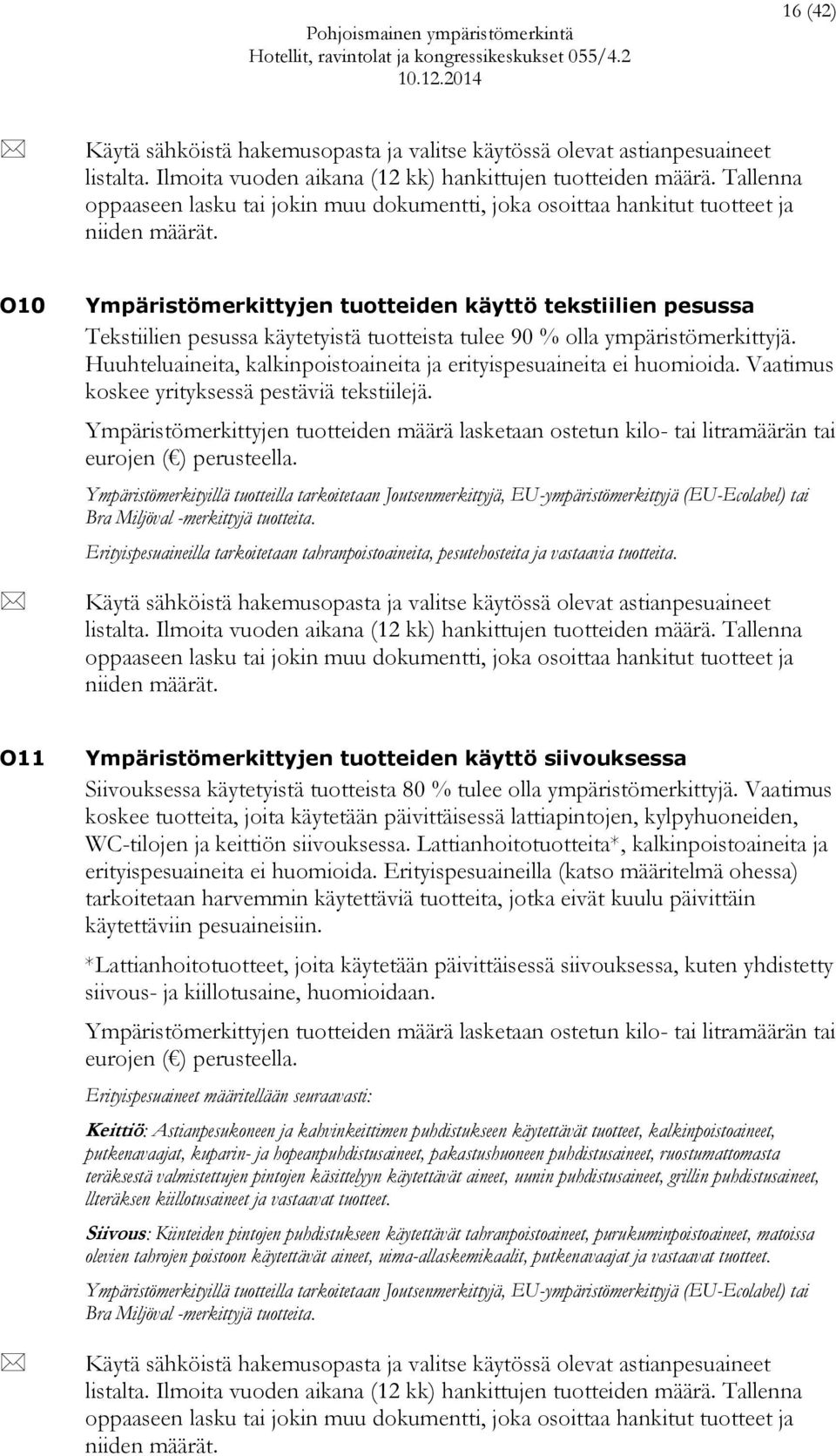 O10 Ympäristömerkittyjen tuotteiden käyttö tekstiilien pesussa Tekstiilien pesussa käytetyistä tuotteista tulee 90 % olla ympäristömerkittyjä.