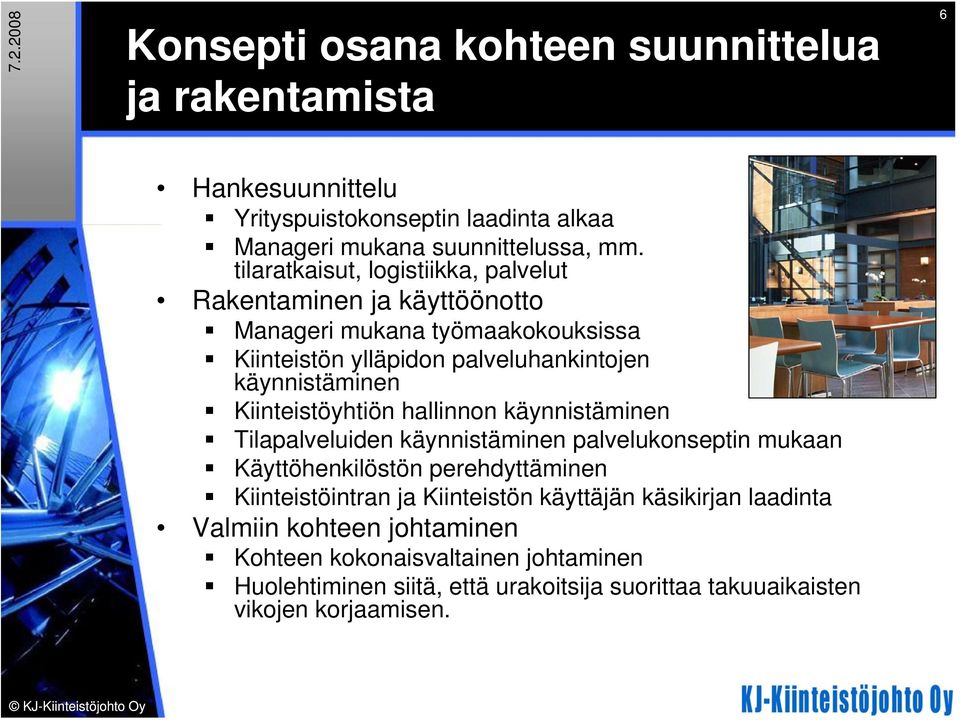 Kiinteistöyhtiön hallinnon käynnistäminen Tilapalveluiden käynnistäminen palvelukonseptin mukaan Käyttöhenkilöstön perehdyttäminen Kiinteistöintran ja