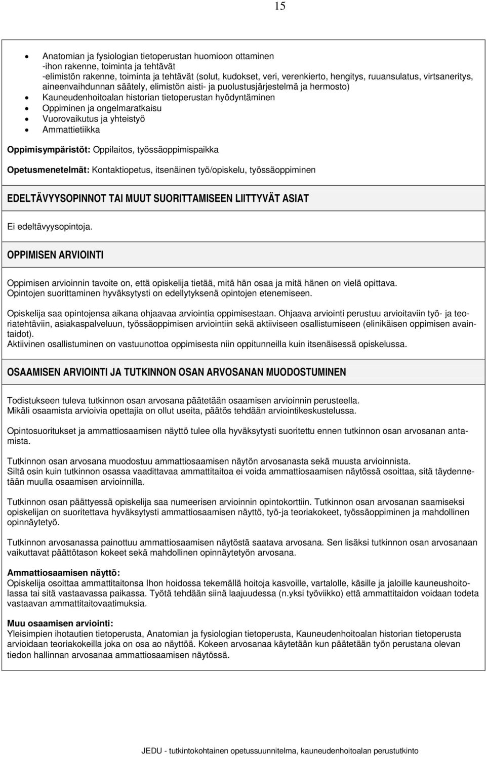 yhteistyö Ammattietiikka Oppimisympäristöt: Oppilaitos, työssäoppimispaikka Opetusmenetelmät: Kontaktiopetus, itsenäinen työ/opiskelu, työssäoppiminen EDELTÄVYYSOPINNOT TAI MUUT SUORITTAMISEEN