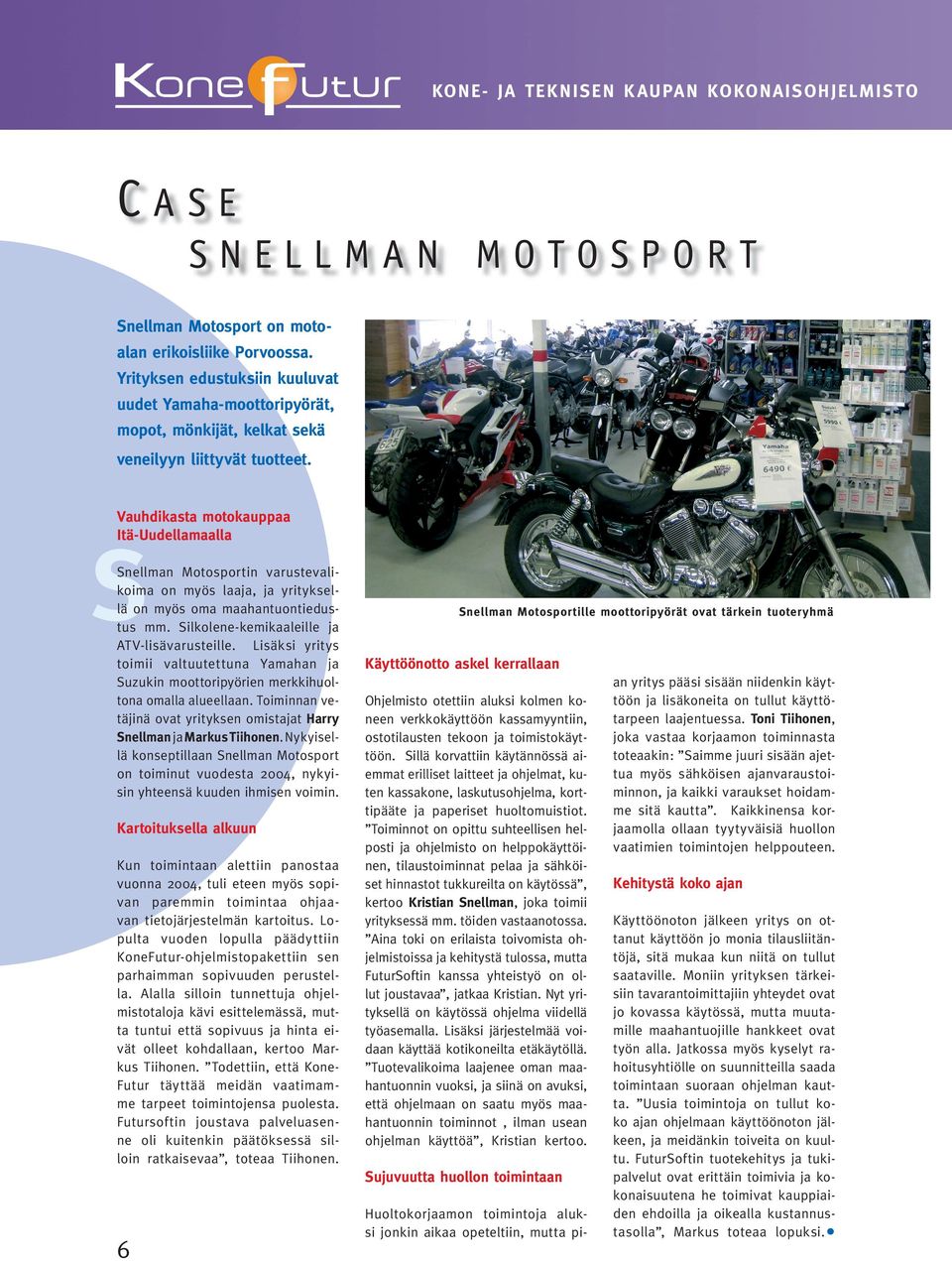 Vauhdikasta motokauppaa Itä-Uudellamaalla Snellman Motosportin varuste valikoi ma on myös laaja, ja yrityksellä on myös oma maahantuonti edus- Stus mm. Silkolene-kemikaaleille ja ATV- lisävarusteille.