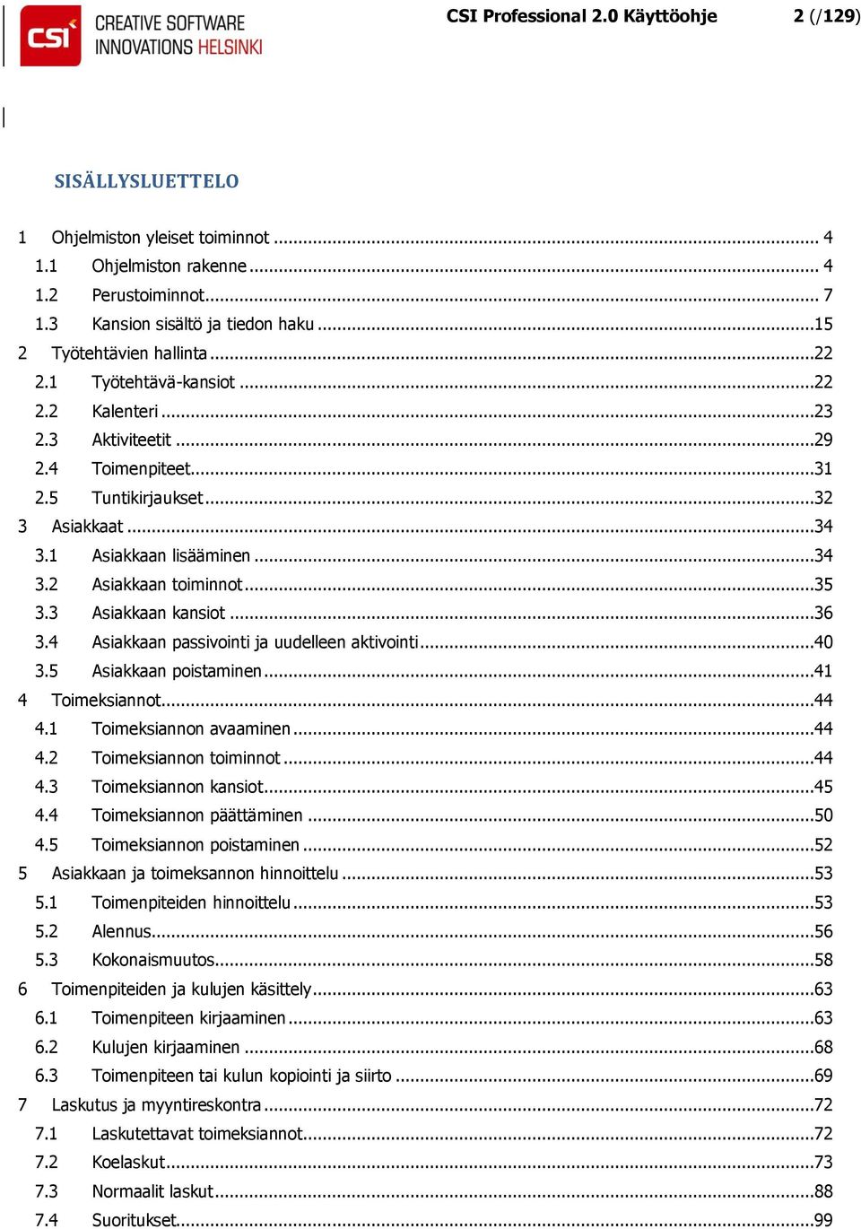 ..35 3.3 Asiakkaan kansiot...36 3.4 Asiakkaan passivointi ja uudelleen aktivointi...40 3.5 Asiakkaan poistaminen...41 4 Toimeksiannot...44 4.1 Toimeksiannon avaaminen...44 4.2 Toimeksiannon toiminnot.