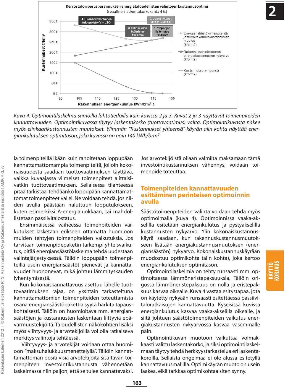 Rakentajain kalenteri 2012 Rakennustietosäätiö RTS, Rakennustieto Oy ja Rakennusmestarit ja insinöörit AMK RKL ry la toimenpiteillä ikään kuin rahoitetaan loppupään kannattamattomampia toimenpiteitä,